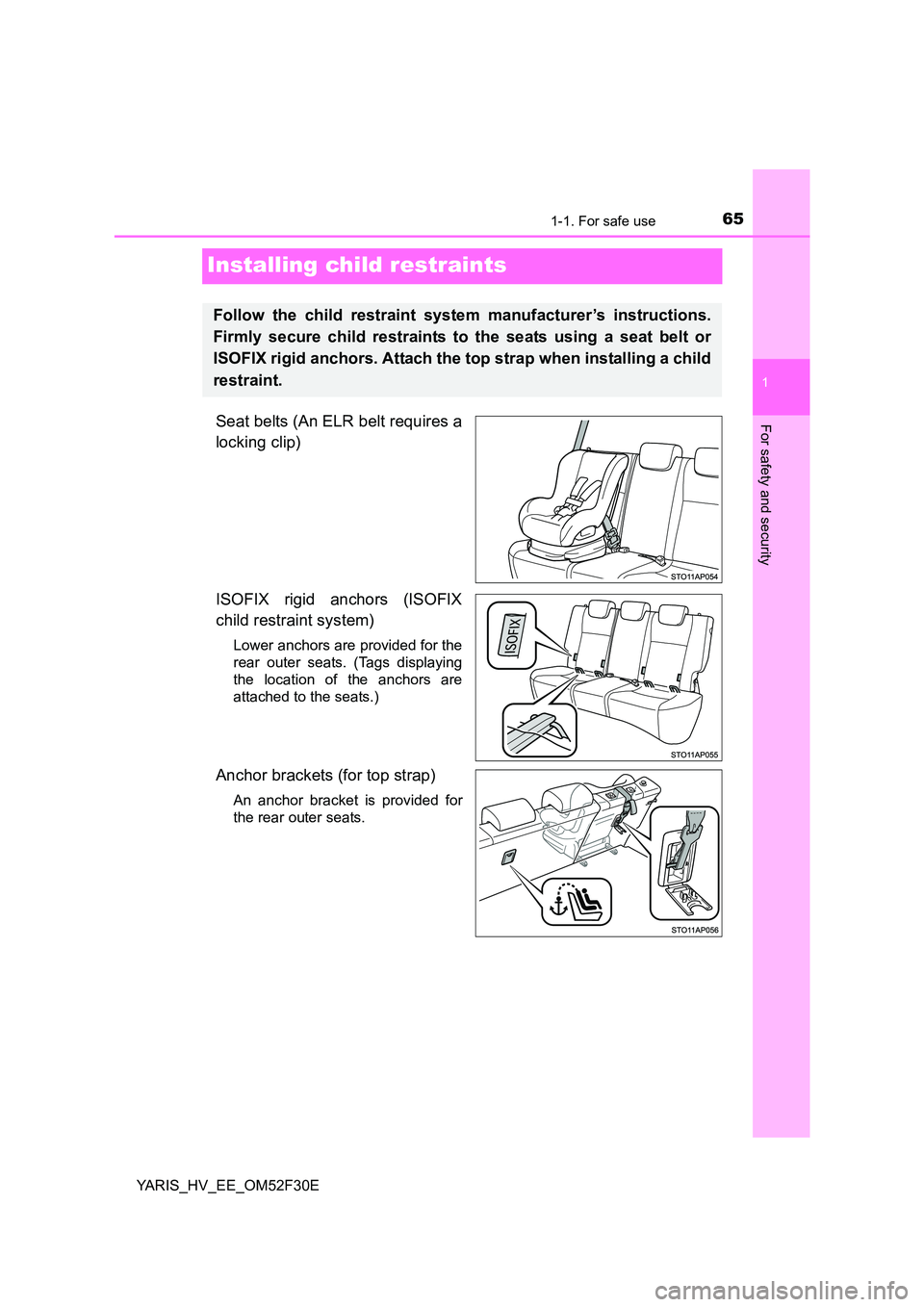 TOYOTA YARIS HYBRID 2015 Repair Manual 651-1. For safe use
1
For safety and security
YARIS_HV_EE_OM52F30E
Installing child restraints
Seat belts (An ELR belt requires a 
locking clip) 
ISOFIX rigid anchors (ISOFIX 
child restraint system)
