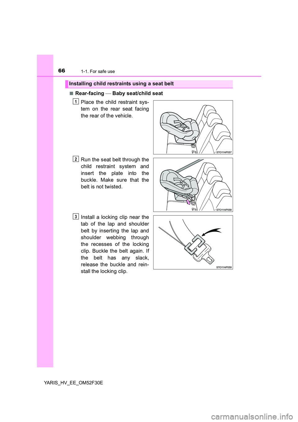 TOYOTA YARIS HYBRID 2015 Repair Manual 661-1. For safe use
YARIS_HV_EE_OM52F30E 
■Rear-facing   Baby seat/child seat 
Place the child restraint sys- 
tem on the rear seat facing 
the rear of the vehicle. 
Run the seat belt through the