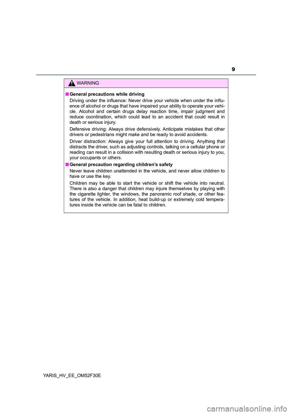 TOYOTA YARIS HYBRID 2015 Owners Manual 9
YARIS_HV_EE_OM52F30E
WARNING
■ General precautions while driving
Driving under the influence: Never drive your vehicle when under the influ-
ence of alcohol or drugs that have impaired your abi TOYOTA YARIS HYBRID 2015 Owners Manual 9
YARIS_HV_EE_OM52F30E
WARNING
■ General precautions while driving
Driving under the influence: Never drive your vehicle when under the influ-
ence of alcohol or drugs that have impaired your abi
