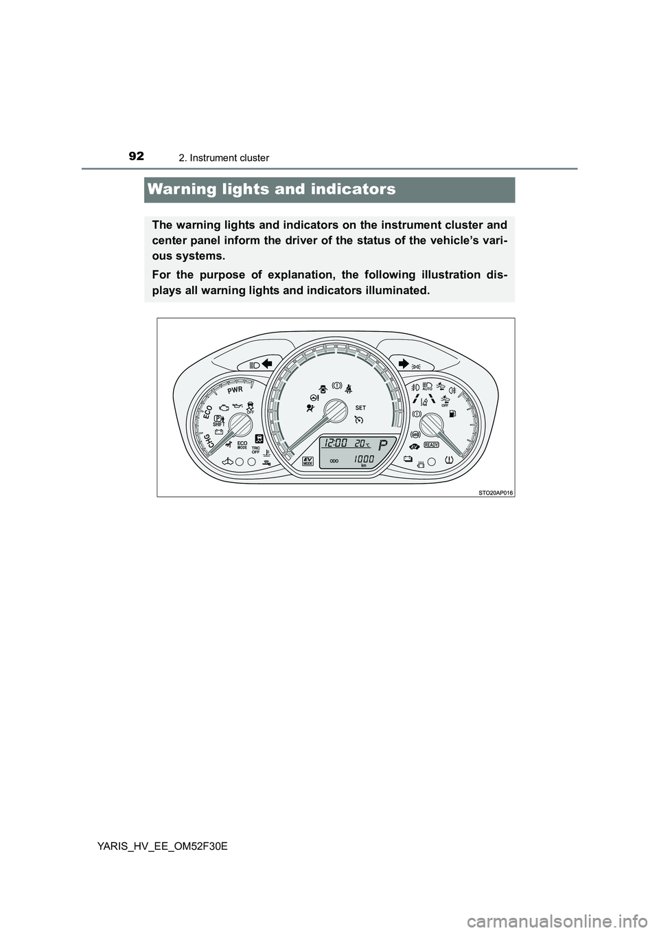 TOYOTA YARIS HYBRID 2015 Owners Manual 922. Instrument cluster
YARIS_HV_EE_OM52F30E
War ning lights and indicators
The warning lights and indicators on the instrument cluster and
center panel inform the driver of the status of the vehicle TOYOTA YARIS HYBRID 2015 Owners Manual 922. Instrument cluster
YARIS_HV_EE_OM52F30E
War ning lights and indicators
The warning lights and indicators on the instrument cluster and
center panel inform the driver of the status of the vehicle
