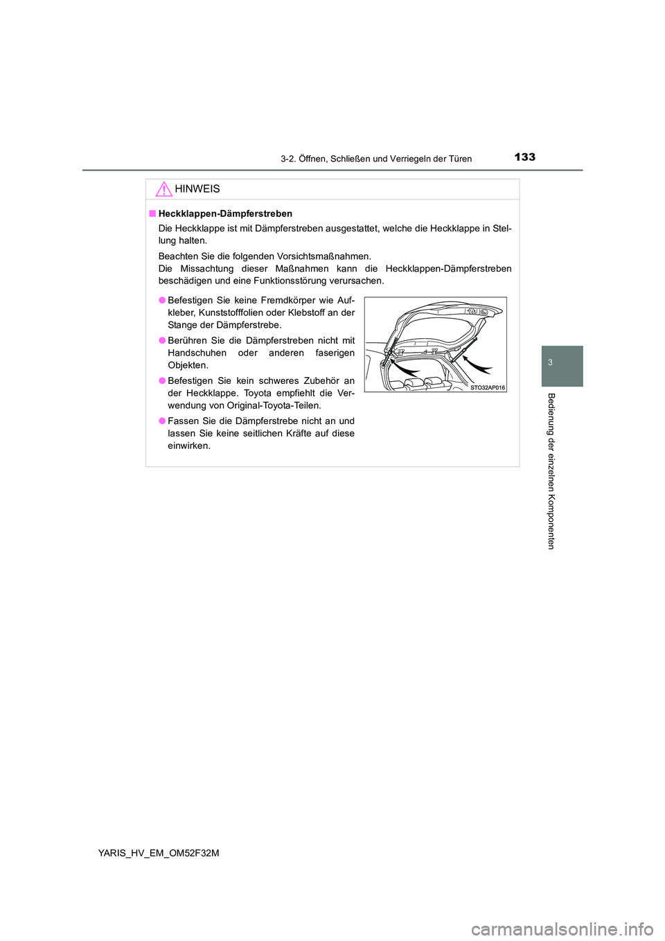 TOYOTA YARIS HYBRID 2015  Betriebsanleitungen (in German) 1333-2. Öffnen, Schließen und Verriegeln der Türen
3
Bedienung der einzelnen Komponenten
YARIS_HV_EM_OM52F32M
HINWEIS
■Heckklappen-Dämpferstreben 
Die Heckklappe ist mit Dämpferstreben ausgesta
