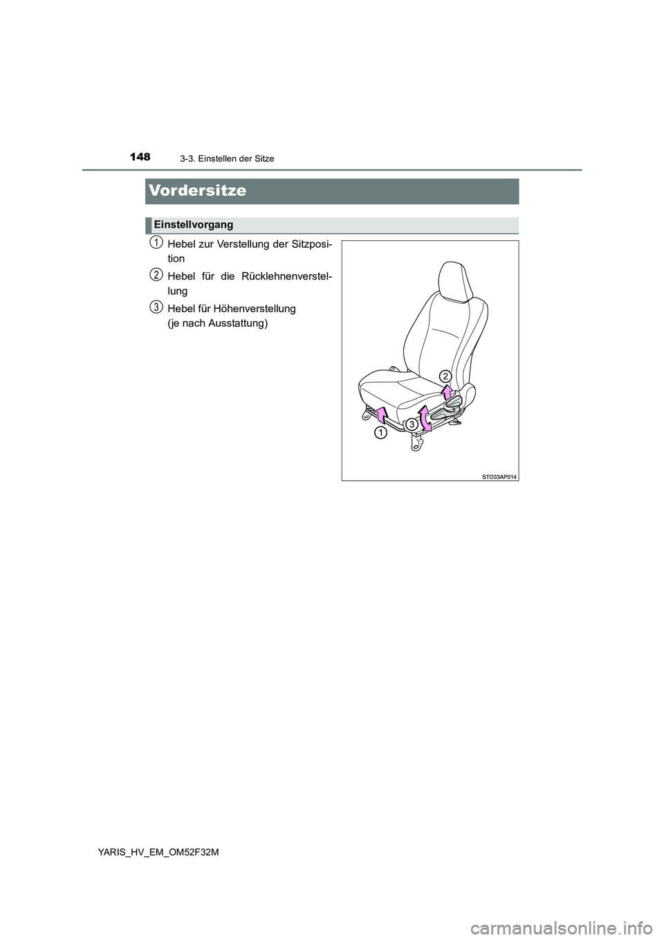 TOYOTA YARIS HYBRID 2015  Betriebsanleitungen (in German) 1483-3. Einstellen der Sitze
YARIS_HV_EM_OM52F32M
Vordersitze
Hebel zur Verstellung der Sitzposi- 
tion 
Hebel für die Rücklehnenverstel- 
lung 
Hebel für Höhenverstellung 
(je nach Ausstattung)
E