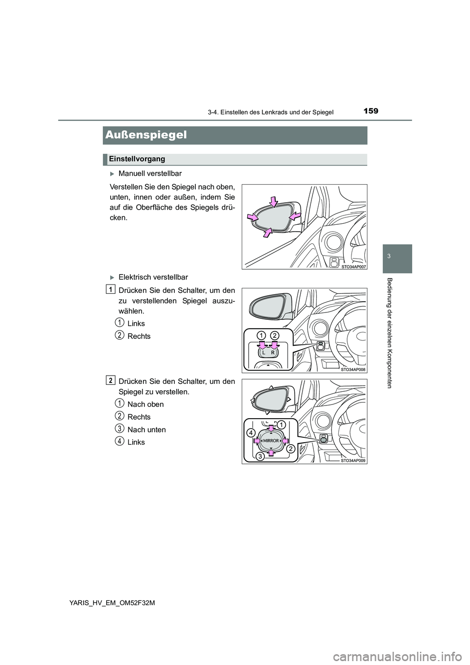 TOYOTA YARIS HYBRID 2015  Betriebsanleitungen (in German) 159
3
3-4. Einstellen des Lenkrads und der Spiegel
Bedienung der einzelnen Komponenten
YARIS_HV_EM_OM52F32M
Außenspiegel
 XManuell verstellbar 
Verstellen Sie den Spiegel nach oben, 
unten, innen ode