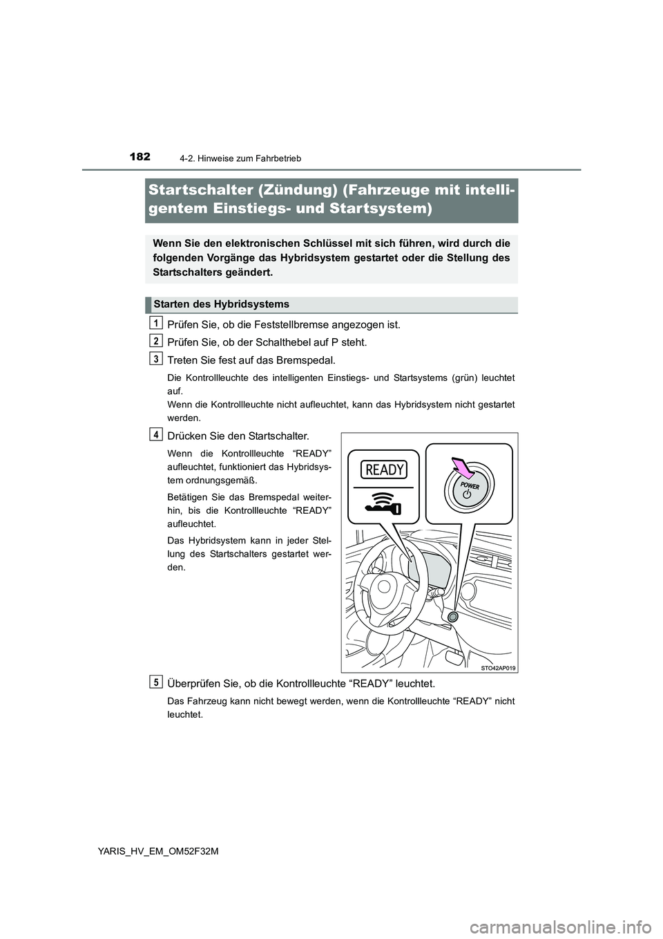 TOYOTA YARIS HYBRID 2015  Betriebsanleitungen (in German) 1824-2. Hinweise zum Fahrbetrieb
YARIS_HV_EM_OM52F32M
Star tschalter (Zündung) (Fahrzeuge mit intelli- 
gentem Einstiegs- und Star tsystem)
Prüfen Sie, ob die Feststellbremse angezogen ist. 
Prüfen