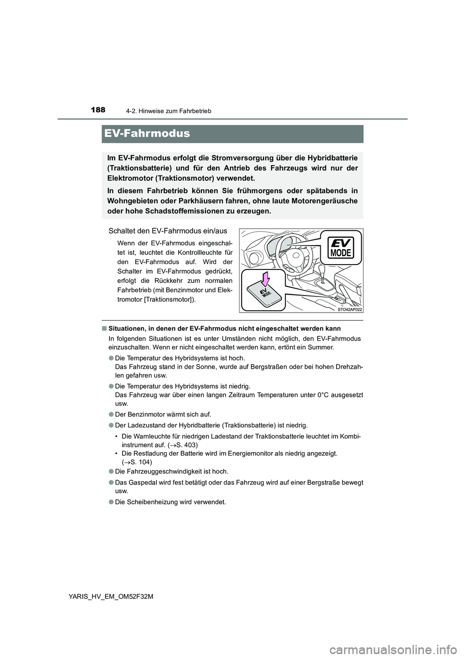 TOYOTA YARIS HYBRID 2015  Betriebsanleitungen (in German) 1884-2. Hinweise zum Fahrbetrieb
YARIS_HV_EM_OM52F32M
EV-Fahrmodus
Schaltet den EV-Fahrmodus ein/aus
Wenn der EV-Fahrmodus eingeschal- 
tet ist, leuchtet die Kontrollleuchte für
den EV-Fahrmodus auf.