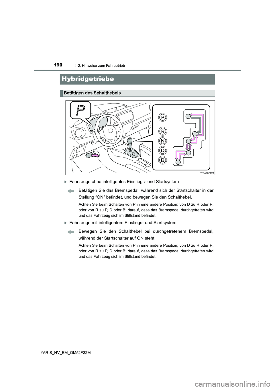 TOYOTA YARIS HYBRID 2015  Betriebsanleitungen (in German) 1904-2. Hinweise zum Fahrbetrieb
YARIS_HV_EM_OM52F32M
Hybridgetriebe
�XFahrzeuge ohne intelligentes Einstiegs- und Startsystem 
Betätigen Sie das Bremspedal, während sich der Startschalter in der 
S