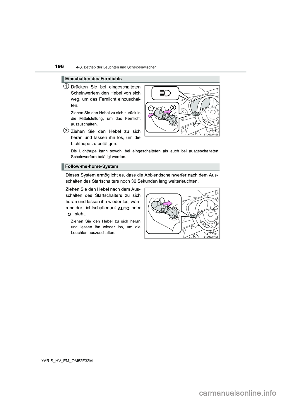 TOYOTA YARIS HYBRID 2015  Betriebsanleitungen (in German) 1964-3. Betrieb der Leuchten und Scheibenwischer
YARIS_HV_EM_OM52F32M
Drücken Sie bei eingeschalteten 
Scheinwerfern den Hebel von sich
weg, um das Fernlicht einzuschal- 
ten. 
Ziehen Sie den Hebel z