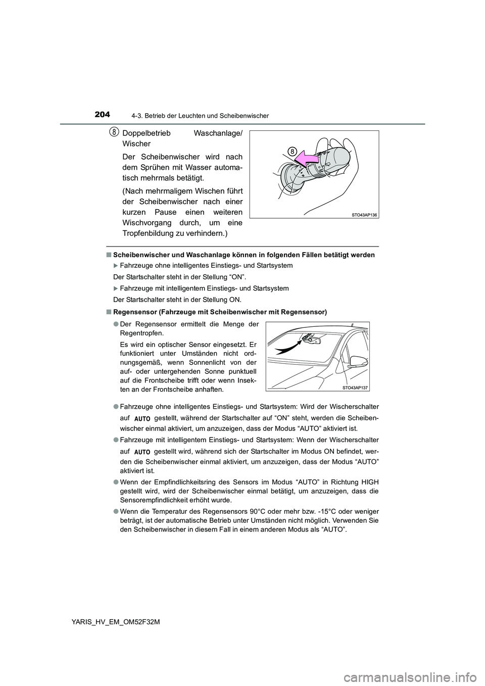 TOYOTA YARIS HYBRID 2015  Betriebsanleitungen (in German) 2044-3. Betrieb der Leuchten und Scheibenwischer
YARIS_HV_EM_OM52F32M
Doppelbetrieb Waschanlage/ 
Wischer 
Der Scheibenwischer wird nach 
dem Sprühen mit Wasser automa-
tisch mehrmals betätigt. 
(Na