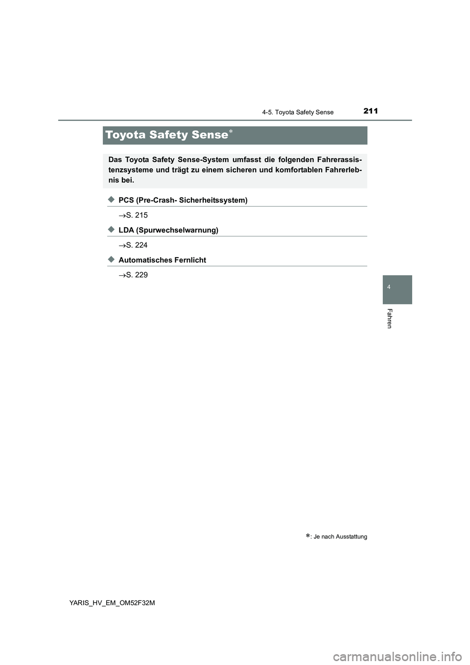 TOYOTA YARIS HYBRID 2015 Betriebsanleitungen (in German) 211
4
4-5. Toyota Safety Sense
Fahren
YARIS_HV_EM_OM52F32M
Toyota Safety Sense∗
◆PCS (Pre-Crash- Sicherheitssystem)
→ S. 215
◆LDA (Spurwechselwarnung)
→ S. 224
◆Automatisches Fernlicht
TOYOTA YARIS HYBRID 2015 Betriebsanleitungen (in German) 211
4
4-5. Toyota Safety Sense
Fahren
YARIS_HV_EM_OM52F32M
Toyota Safety Sense∗
◆PCS (Pre-Crash- Sicherheitssystem)
→ S. 215
◆LDA (Spurwechselwarnung)
→ S. 224
◆Automatisches Fernlicht
