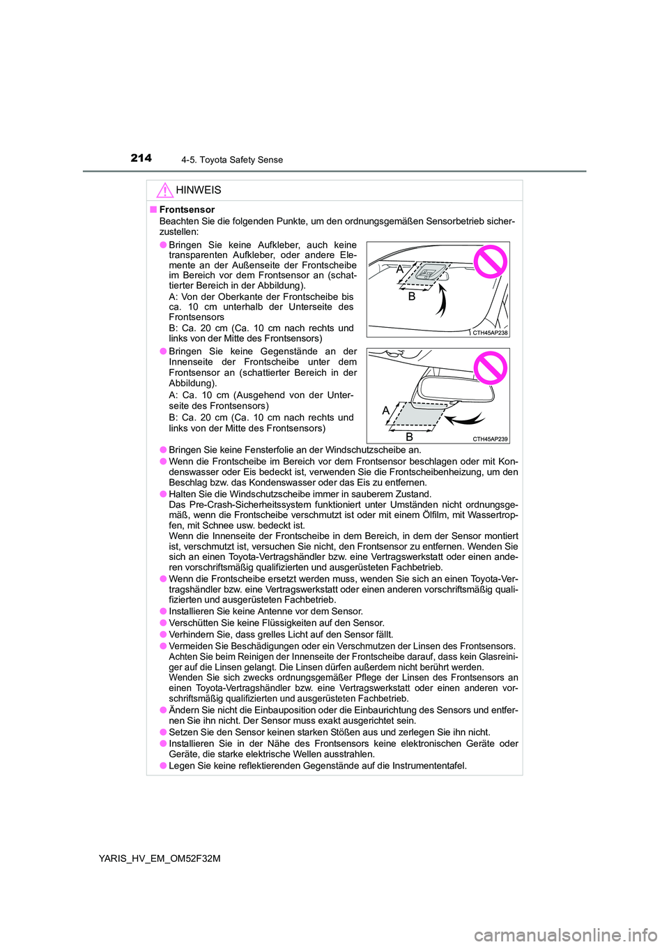 TOYOTA YARIS HYBRID 2015 Betriebsanleitungen (in German) 2144-5. Toyota Safety Sense
YARIS_HV_EM_OM52F32M
HINWEIS
■Frontsensor
Beachten Sie die folgenden Punkte, um den ordnungsgemäßen Sensorbetrieb sicher-zustellen:
●Bringen Sie keine Fensterfolie an TOYOTA YARIS HYBRID 2015 Betriebsanleitungen (in German) 2144-5. Toyota Safety Sense
YARIS_HV_EM_OM52F32M
HINWEIS
■Frontsensor
Beachten Sie die folgenden Punkte, um den ordnungsgemäßen Sensorbetrieb sicher-zustellen:
●Bringen Sie keine Fensterfolie an