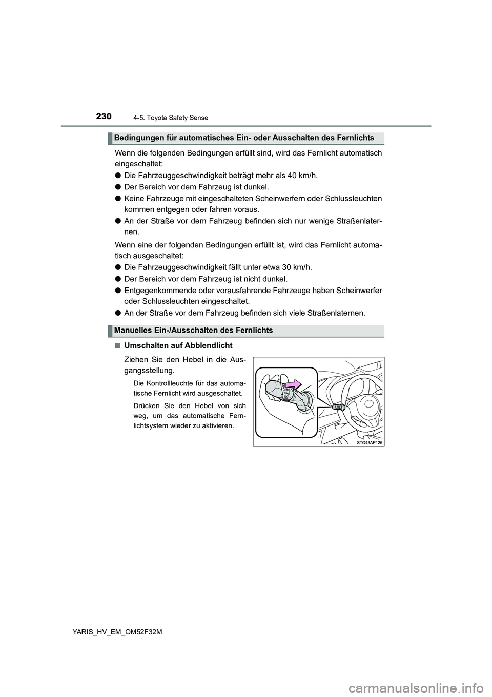TOYOTA YARIS HYBRID 2015 Betriebsanleitungen (in German) 2304-5. Toyota Safety Sense
YARIS_HV_EM_OM52F32M
Wenn die folgenden Bedingungen erfüllt sind, wird das Fernlicht automatisch
eingeschaltet:
● Die Fahrzeuggeschwindigkeit beträgt mehr als 40 km/h TOYOTA YARIS HYBRID 2015 Betriebsanleitungen (in German) 2304-5. Toyota Safety Sense
YARIS_HV_EM_OM52F32M
Wenn die folgenden Bedingungen erfüllt sind, wird das Fernlicht automatisch
eingeschaltet:
● Die Fahrzeuggeschwindigkeit beträgt mehr als 40 km/h