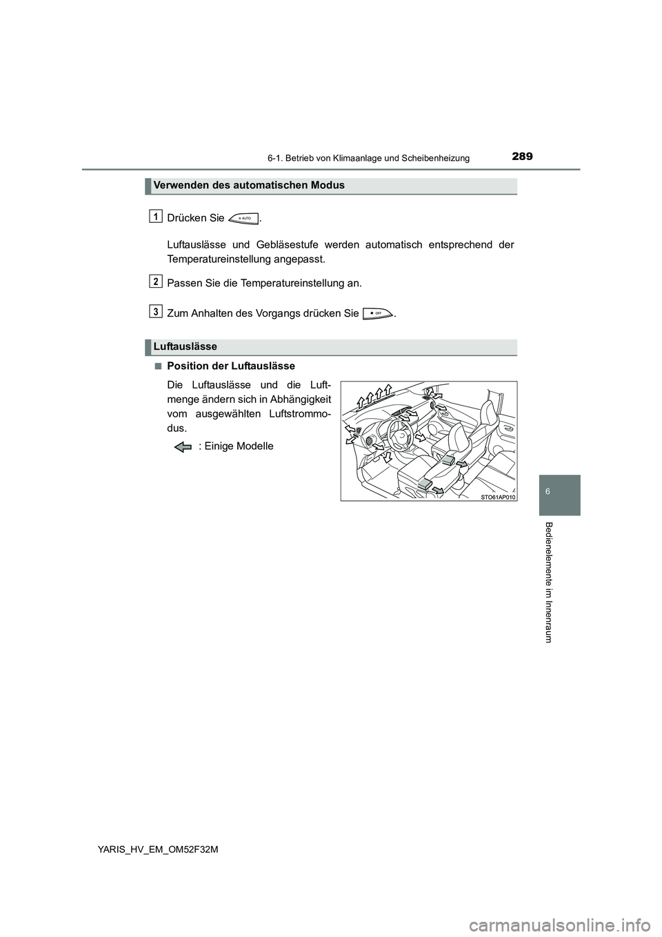 TOYOTA YARIS HYBRID 2015 Betriebsanleitungen (in German) 2896-1. Betrieb von Klimaanlage und Scheibenheizung
6
Bedienelemente im Innenraum
YARIS_HV_EM_OM52F32M
Drücken Sie .
Luftauslässe und Gebläsestufe werden automatisch entsprechend der
Temperature TOYOTA YARIS HYBRID 2015 Betriebsanleitungen (in German) 2896-1. Betrieb von Klimaanlage und Scheibenheizung
6
Bedienelemente im Innenraum
YARIS_HV_EM_OM52F32M
Drücken Sie .
Luftauslässe und Gebläsestufe werden automatisch entsprechend der
Temperature