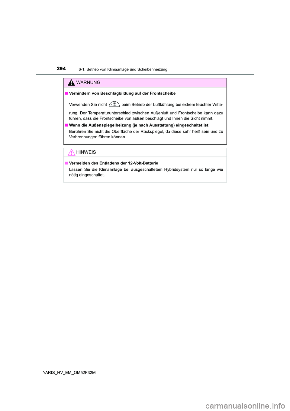 TOYOTA YARIS HYBRID 2015  Betriebsanleitungen (in German) 2946-1. Betrieb von Klimaanlage und Scheibenheizung
YARIS_HV_EM_OM52F32M
WARNUNG
■Verhindern von Beschlagbildung auf der Frontscheibe 
Verwenden Sie nicht  beim Betrieb der Luftkühlung bei extrem f