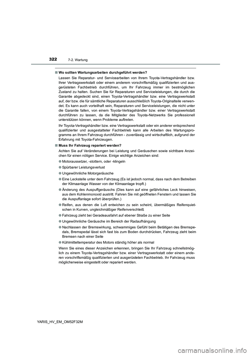 TOYOTA YARIS HYBRID 2015 Betriebsanleitungen (in German) 3227-2. Wartung
YARIS_HV_EM_OM52F32M
■Wo sollten Wartungsarbeiten durchgeführt werden?
Lassen Sie Reparatur- und Servicearbeiten von Ihrem Toyota-Vertragshändler bzw.
Ihrer Vertragswerkstatt ode TOYOTA YARIS HYBRID 2015 Betriebsanleitungen (in German) 3227-2. Wartung
YARIS_HV_EM_OM52F32M
■Wo sollten Wartungsarbeiten durchgeführt werden?
Lassen Sie Reparatur- und Servicearbeiten von Ihrem Toyota-Vertragshändler bzw.
Ihrer Vertragswerkstatt ode