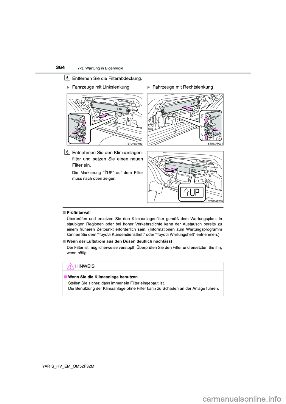 TOYOTA YARIS HYBRID 2015 Betriebsanleitungen (in German) 3647-3. Wartung in Eigenregie
YARIS_HV_EM_OM52F32M
Entfernen Sie die Filterabdeckung.
Entnehmen Sie den Klimaanlagen-
filter und setzen Sie einen neuen
Filter ein.
Die Markierung “ ↑UP” auf d TOYOTA YARIS HYBRID 2015 Betriebsanleitungen (in German) 3647-3. Wartung in Eigenregie
YARIS_HV_EM_OM52F32M
Entfernen Sie die Filterabdeckung.
Entnehmen Sie den Klimaanlagen-
filter und setzen Sie einen neuen
Filter ein.
Die Markierung “ ↑UP” auf d