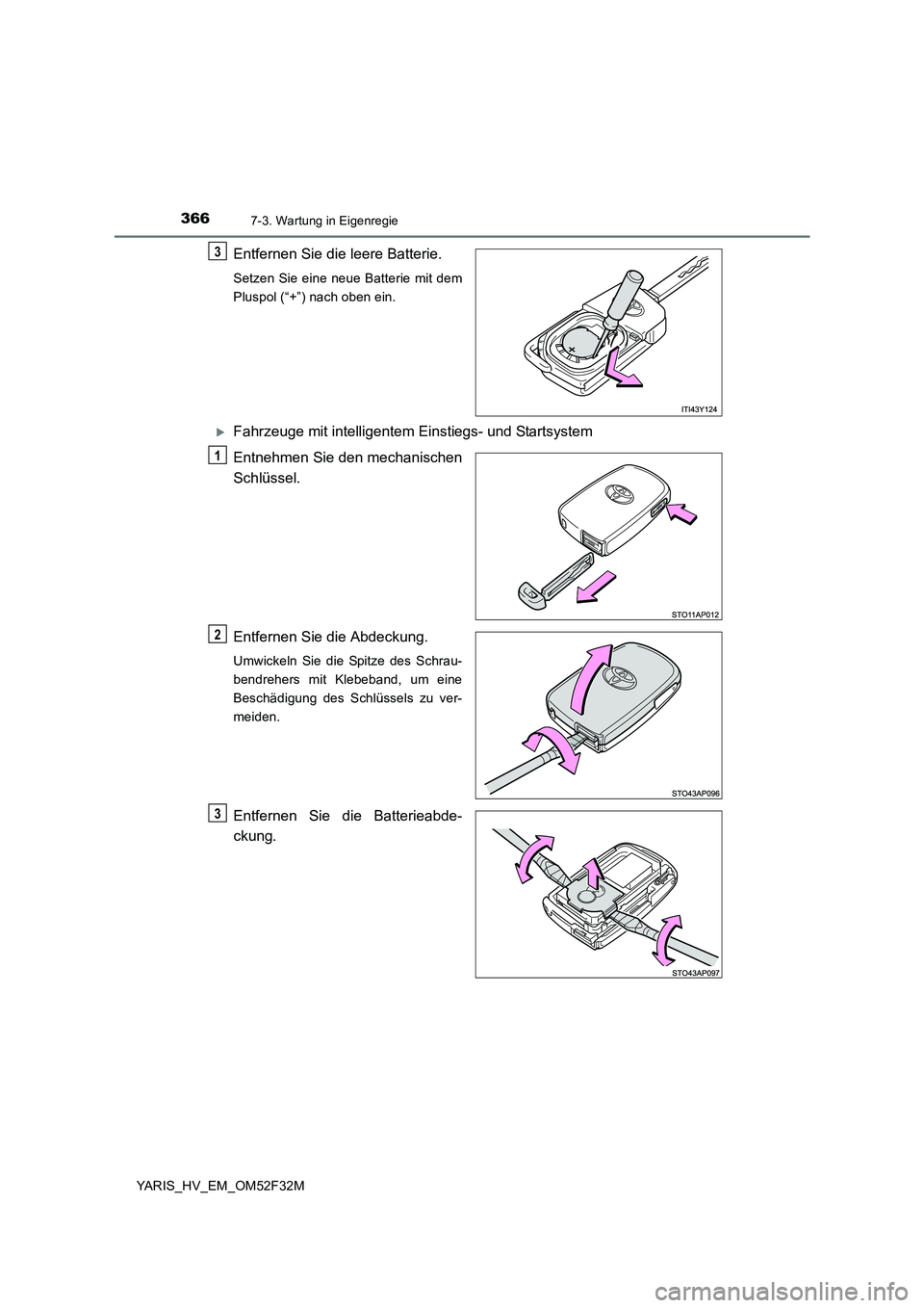 TOYOTA YARIS HYBRID 2015  Betriebsanleitungen (in German) 3667-3. Wartung in Eigenregie
YARIS_HV_EM_OM52F32M
Entfernen Sie die leere Batterie.
Setzen Sie eine neue Batterie mit dem 
Pluspol (“+”) nach oben ein.
�XFahrzeuge mit intelligentem Einstiegs- un