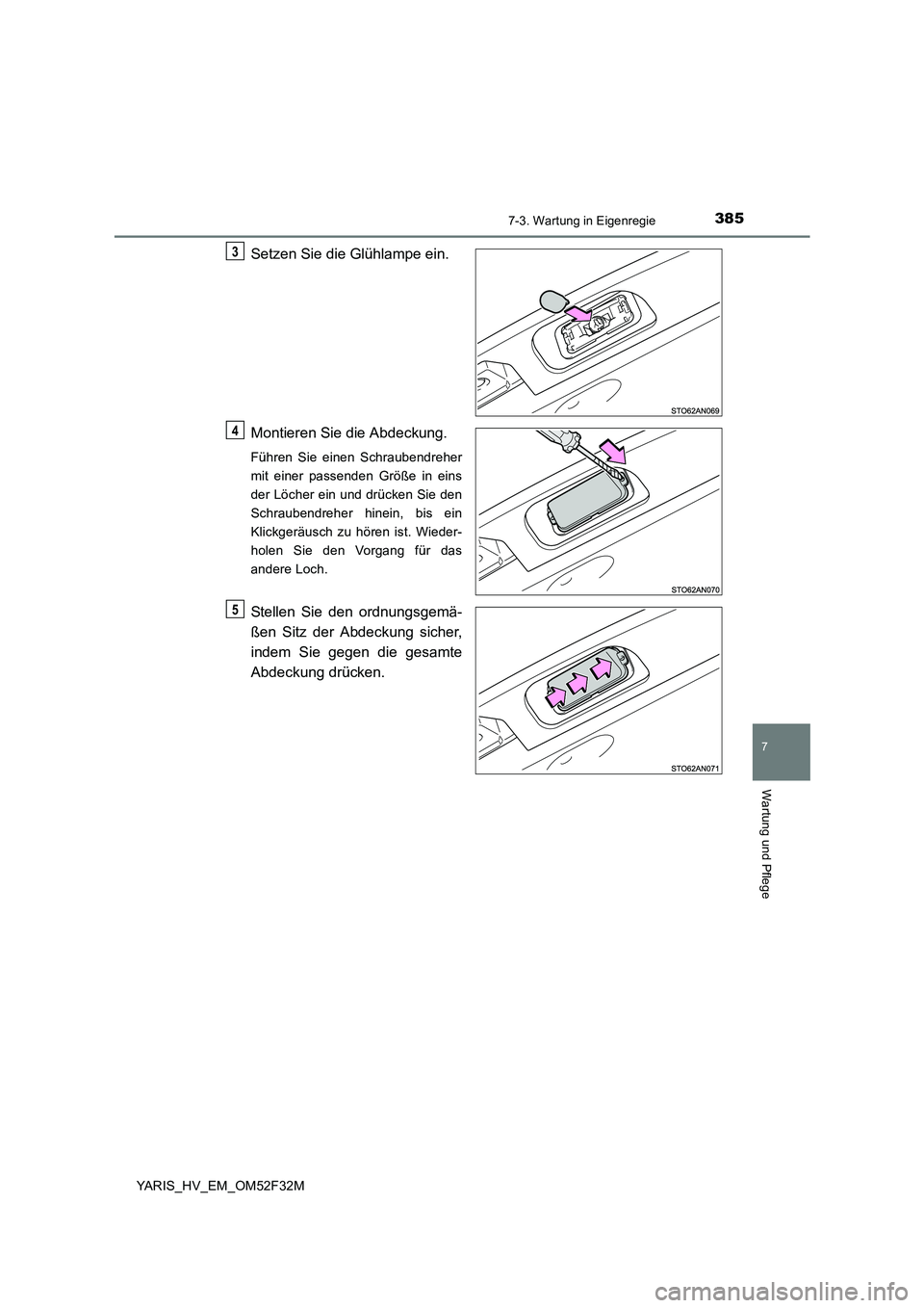 TOYOTA YARIS HYBRID 2015 Betriebsanleitungen (in German) 3857-3. Wartung in Eigenregie
7
Wartung und Pflege
YARIS_HV_EM_OM52F32M
Setzen Sie die Glühlampe ein.
Montieren Sie die Abdeckung.
Führen Sie einen Schraubendreher
mit einer passenden Größe in e TOYOTA YARIS HYBRID 2015 Betriebsanleitungen (in German) 3857-3. Wartung in Eigenregie
7
Wartung und Pflege
YARIS_HV_EM_OM52F32M
Setzen Sie die Glühlampe ein.
Montieren Sie die Abdeckung.
Führen Sie einen Schraubendreher
mit einer passenden Größe in e