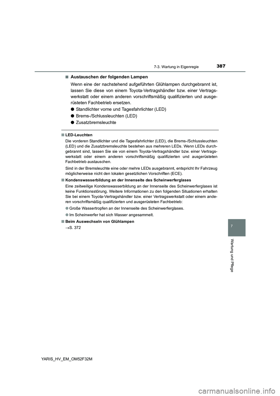 TOYOTA YARIS HYBRID 2015 Betriebsanleitungen (in German) 3877-3. Wartung in Eigenregie
7
Wartung und Pflege
YARIS_HV_EM_OM52F32M
■Austauschen der folgenden Lampen
Wenn eine der nachstehend aufgeführten Glühlampen durchgebrannt ist,
lassen Sie diese v TOYOTA YARIS HYBRID 2015 Betriebsanleitungen (in German) 3877-3. Wartung in Eigenregie
7
Wartung und Pflege
YARIS_HV_EM_OM52F32M
■Austauschen der folgenden Lampen
Wenn eine der nachstehend aufgeführten Glühlampen durchgebrannt ist,
lassen Sie diese v