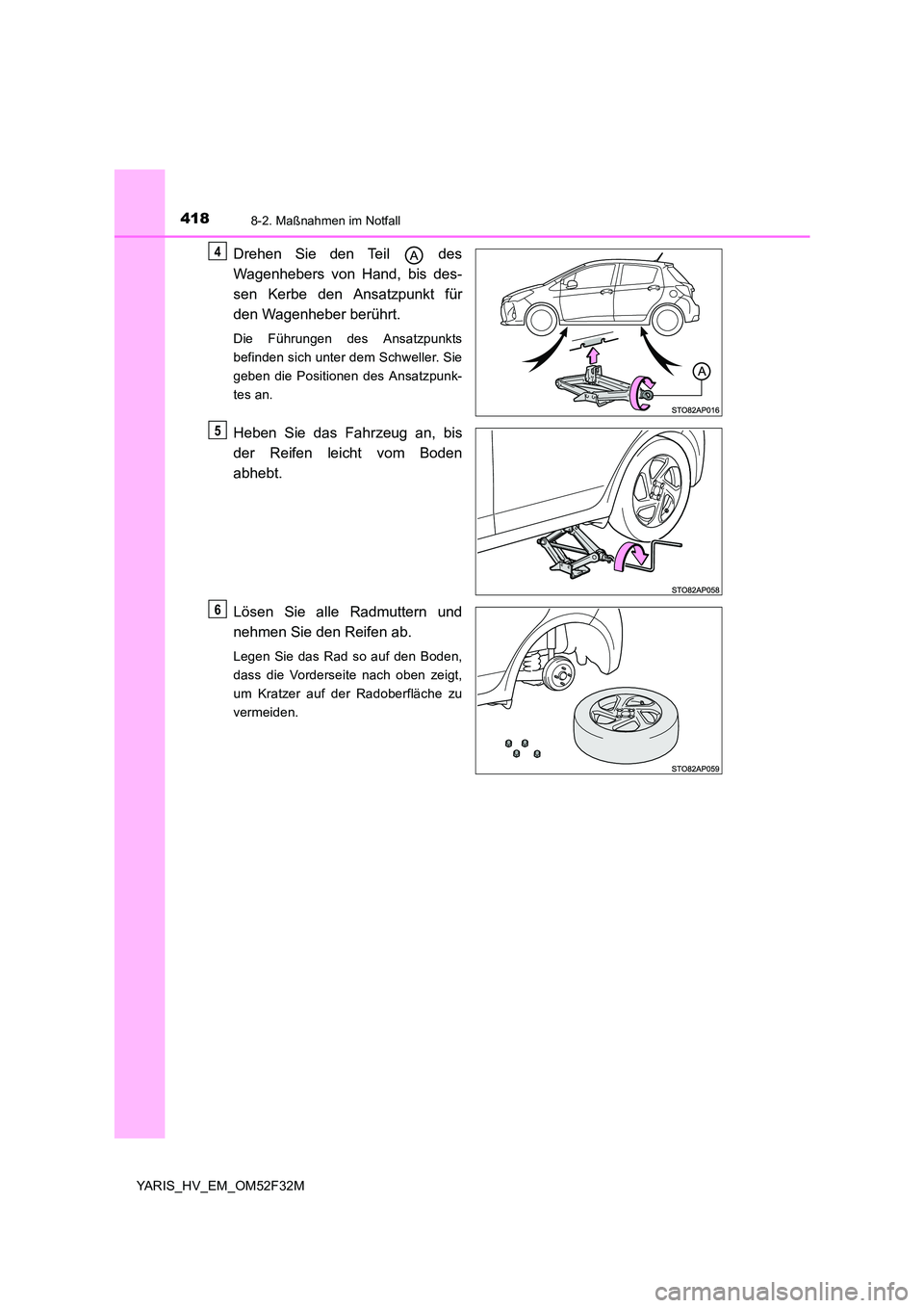 TOYOTA YARIS HYBRID 2015  Betriebsanleitungen (in German) 4188-2. Maßnahmen im Notfall
YARIS_HV_EM_OM52F32M
Drehen Sie den Teil   des 
Wagenhebers von Hand, bis des- 
sen Kerbe den Ansatzpunkt für 
den Wagenheber berührt.
Die Führungen des Ansatzpunkts 
