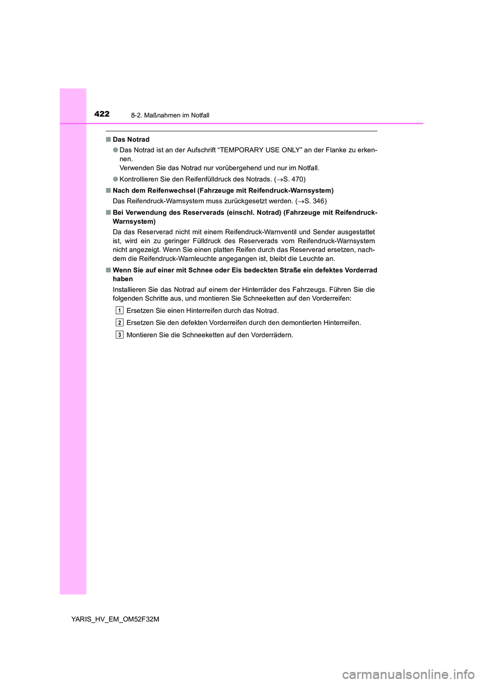 TOYOTA YARIS HYBRID 2015  Betriebsanleitungen (in German) 4228-2. Maßnahmen im Notfall
YARIS_HV_EM_OM52F32M
■Das Notrad 
● Das Notrad ist an der Aufschrift “TEMPORARY USE ONLY” an der Flanke zu erken- 
nen.
Verwenden Sie das Notrad nur vorübergehen