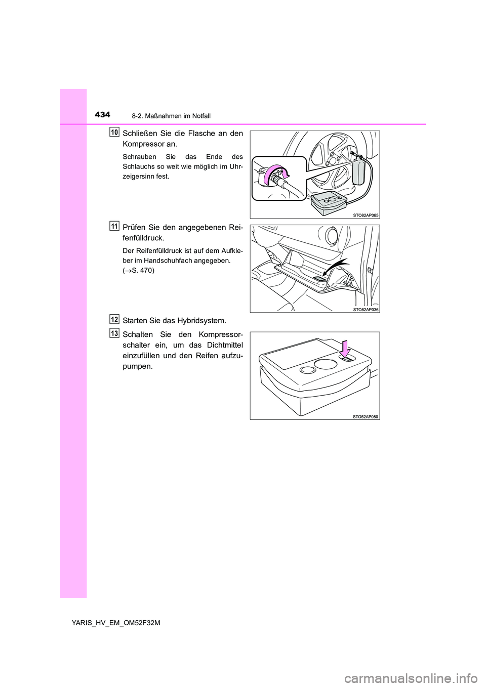 TOYOTA YARIS HYBRID 2015 Betriebsanleitungen (in German) 4348-2. Maßnahmen im Notfall
YARIS_HV_EM_OM52F32M
Schließen Sie die Flasche an den
Kompressor an.
Schrauben Sie das Ende des
Schlauchs so weit wie möglich im Uhr-
zeigersinn fest.
Prüfen Sie den TOYOTA YARIS HYBRID 2015 Betriebsanleitungen (in German) 4348-2. Maßnahmen im Notfall
YARIS_HV_EM_OM52F32M
Schließen Sie die Flasche an den
Kompressor an.
Schrauben Sie das Ende des
Schlauchs so weit wie möglich im Uhr-
zeigersinn fest.
Prüfen Sie den