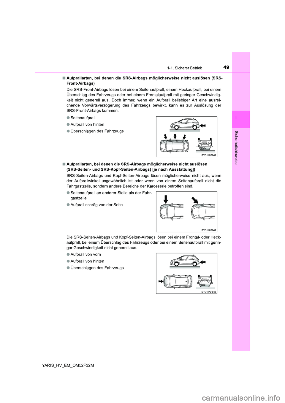 TOYOTA YARIS HYBRID 2015 Betriebsanleitungen (in German) 491-1. Sicherer Betrieb
1
Sicherheitshinweise
YARIS_HV_EM_OM52F32M
■ Aufprallarten, bei denen die SRS-Airbags möglicherweise nicht auslösen (SRS-
Front-Airbags)
Die SRS-Front-Airbags lösen bei TOYOTA YARIS HYBRID 2015 Betriebsanleitungen (in German) 491-1. Sicherer Betrieb
1
Sicherheitshinweise
YARIS_HV_EM_OM52F32M
■ Aufprallarten, bei denen die SRS-Airbags möglicherweise nicht auslösen (SRS-
Front-Airbags)
Die SRS-Front-Airbags lösen bei