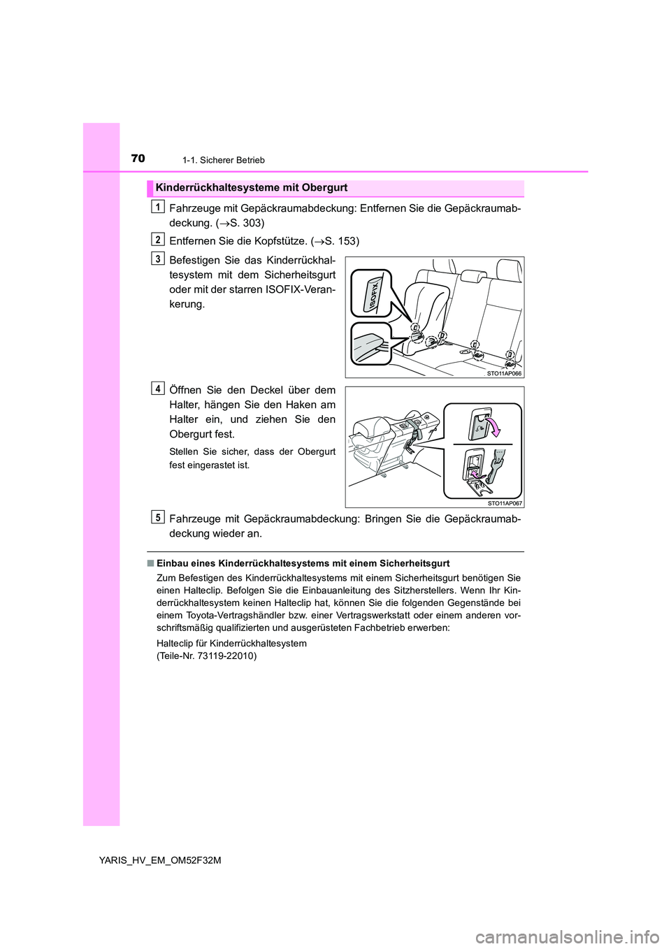 TOYOTA YARIS HYBRID 2015 Betriebsanleitungen (in German) 701-1. Sicherer Betrieb
YARIS_HV_EM_OM52F32M
Fahrzeuge mit Gepäckraumabdeckung: Entfernen Sie die Gepäckraumab-
deckung. ( →S. 303)
Entfernen Sie die Kopfstütze. ( →S. 153)
Befestigen Sie da TOYOTA YARIS HYBRID 2015 Betriebsanleitungen (in German) 701-1. Sicherer Betrieb
YARIS_HV_EM_OM52F32M
Fahrzeuge mit Gepäckraumabdeckung: Entfernen Sie die Gepäckraumab-
deckung. ( →S. 303)
Entfernen Sie die Kopfstütze. ( →S. 153)
Befestigen Sie da