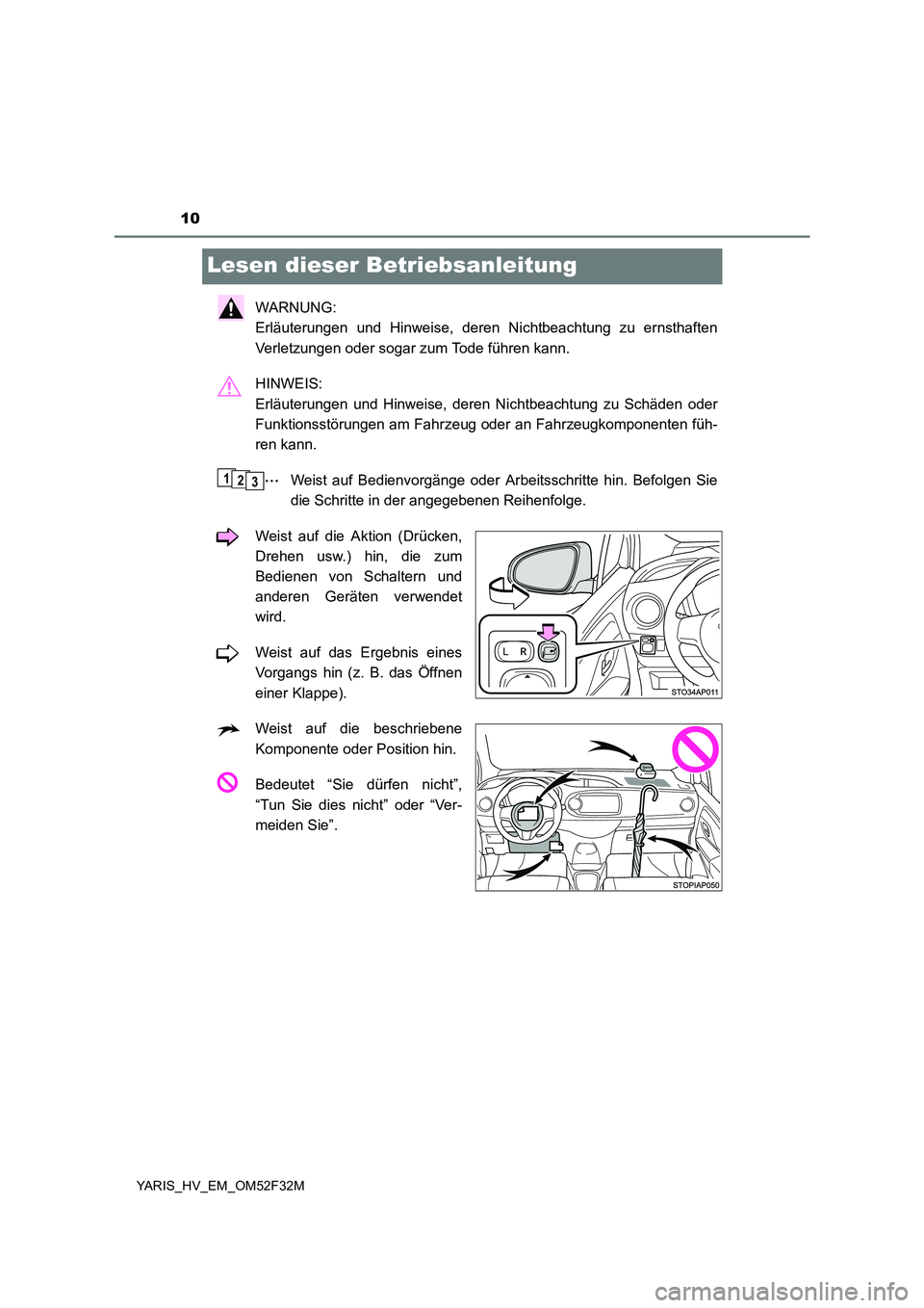 TOYOTA YARIS HYBRID 2015 Betriebsanleitungen (in German) 10
YARIS_HV_EM_OM52F32M
Lesen dieser Betriebsanleitung
WARNUNG:
Erläuterungen und Hinweise, deren Nichtbeachtung zu ernsthaften
Verletzungen oder sogar zum Tode führen kann.
HINWEIS:
Erläuter TOYOTA YARIS HYBRID 2015 Betriebsanleitungen (in German) 10
YARIS_HV_EM_OM52F32M
Lesen dieser Betriebsanleitung
WARNUNG:
Erläuterungen und Hinweise, deren Nichtbeachtung zu ernsthaften
Verletzungen oder sogar zum Tode führen kann.
HINWEIS:
Erläuter