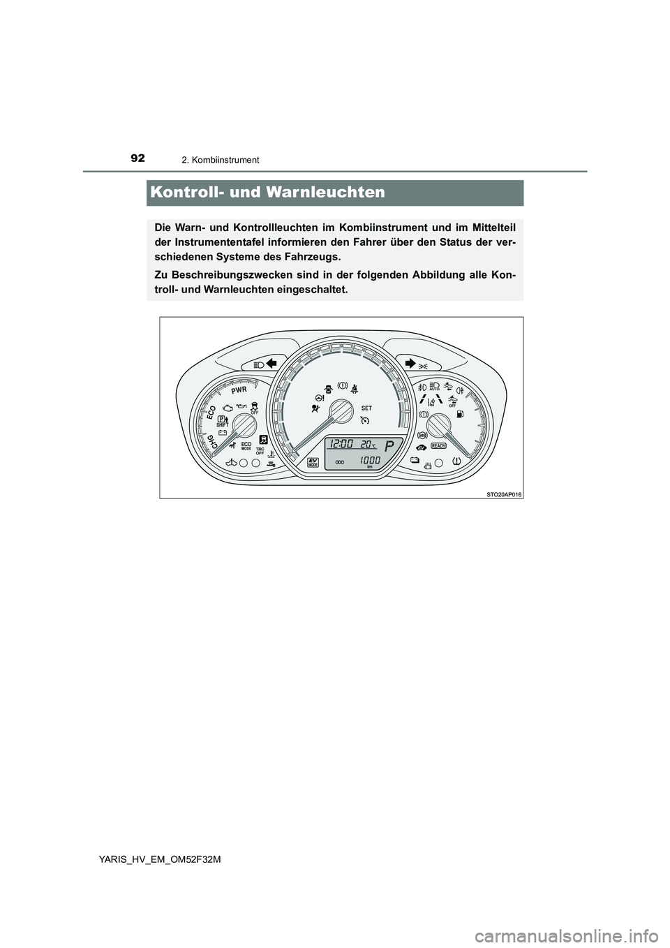 TOYOTA YARIS HYBRID 2015  Betriebsanleitungen (in German) 922. Kombiinstrument
YARIS_HV_EM_OM52F32M
Kontroll- und War nleuchten
Die Warn- und Kontrollleuchten im Kombiinstrument und im Mittelteil 
der Instrumententafel informieren den Fahrer über den Status