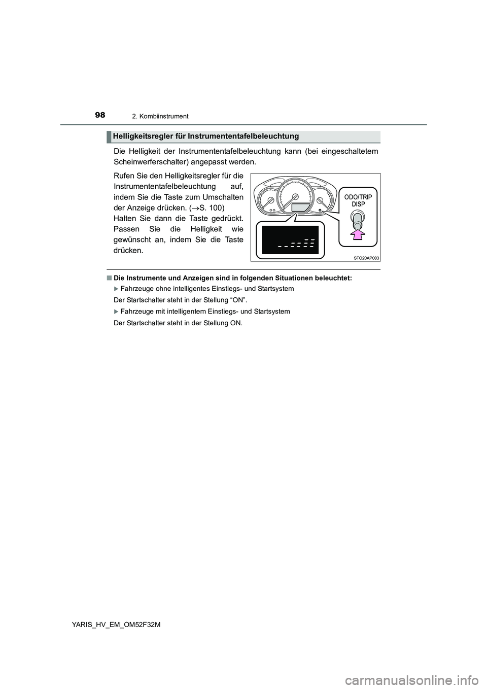 TOYOTA YARIS HYBRID 2015  Betriebsanleitungen (in German) 982. Kombiinstrument
YARIS_HV_EM_OM52F32M
Die Helligkeit der Instrumententafelbeleuchtung kann (bei eingeschaltetem 
Scheinwerferschalter) angepasst werden. 
Rufen Sie den Helligkeitsregler für die 
