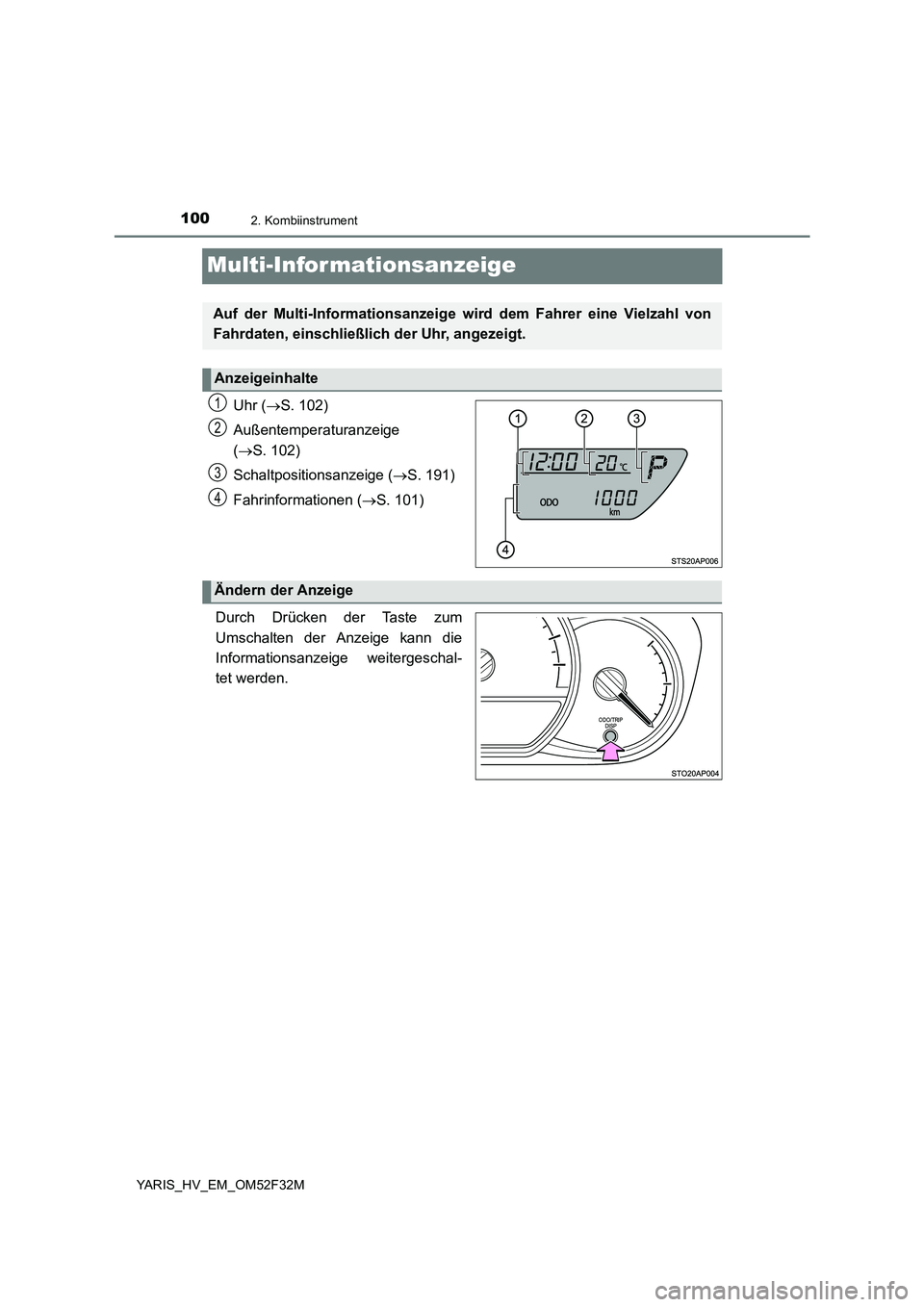 TOYOTA YARIS HYBRID 2015  Betriebsanleitungen (in German) 1002. Kombiinstrument
YARIS_HV_EM_OM52F32M
Multi-Infor mationsanzeige
Uhr (→S. 102) 
Außentemperaturanzeige  
( →S. 102) 
Schaltpositionsanzeige ( →S. 191) 
Fahrinformationen ( →S. 101) 
. 
D