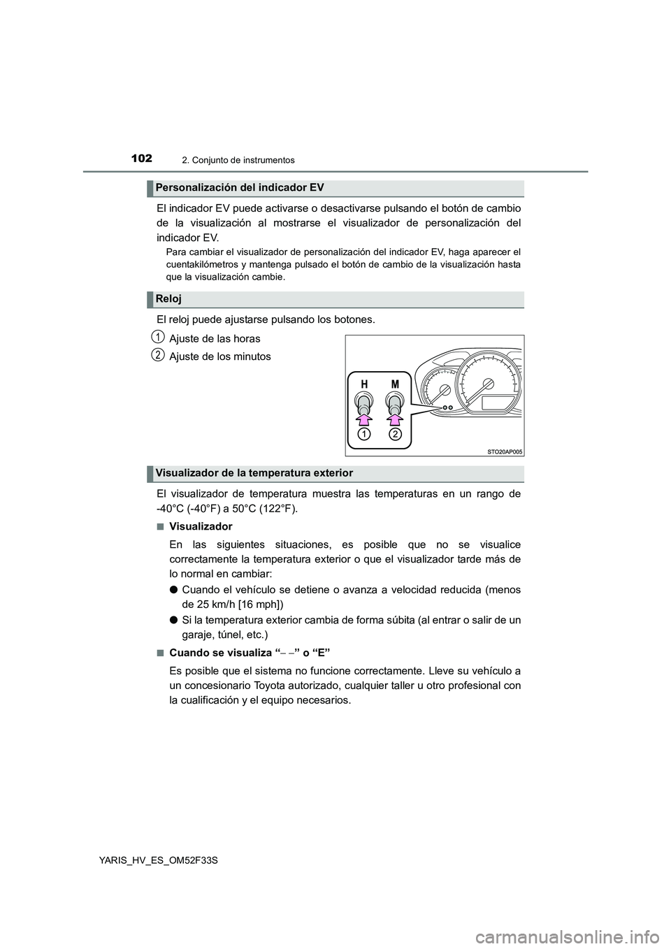 TOYOTA YARIS HYBRID 2015  Manual del propietario (in Spanish) 1022. Conjunto de instrumentos
YARIS_HV_ES_OM52F33S
El indicador EV puede activarse o desactivarse pulsando el botón de cambio 
de la visualización al mostrarse el visualizador de personalización d