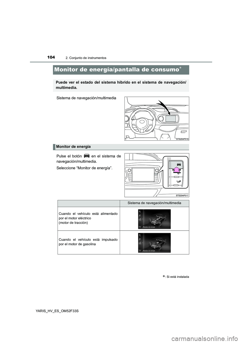 TOYOTA YARIS HYBRID 2015  Manual del propietario (in Spanish) 1042. Conjunto de instrumentos
YARIS_HV_ES_OM52F33S
Monitor de energía/pantalla de consumo∗
Sistema de navegación/multimedia 
Pulse el botón   en el sistema de 
navegación/multimedia. 
Seleccion