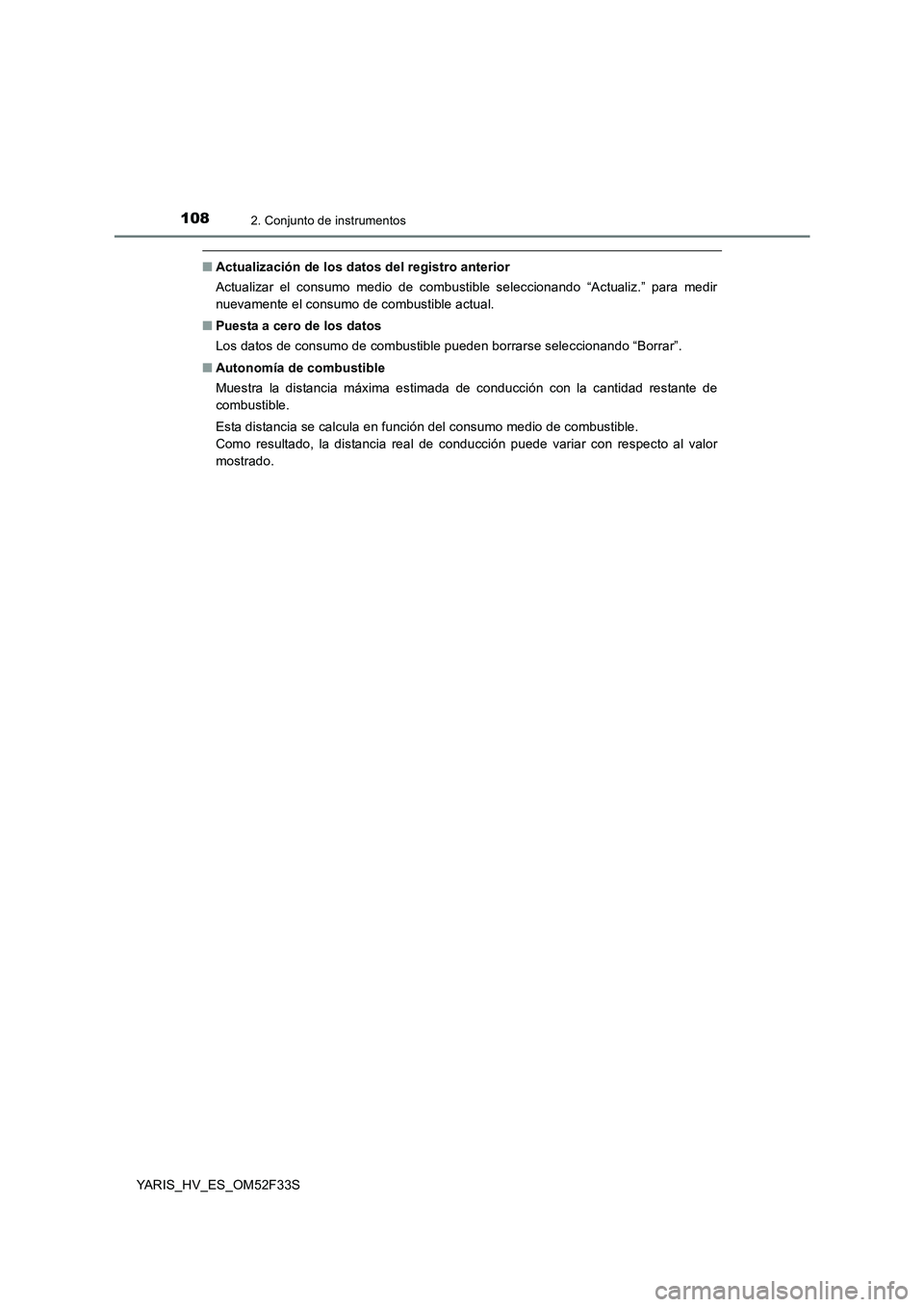 TOYOTA YARIS HYBRID 2015  Manual del propietario (in Spanish) 1082. Conjunto de instrumentos
YARIS_HV_ES_OM52F33S
■Actualización de los datos del registro anterior 
Actualizar el consumo medio de combustible seleccionando “Actualiz.” para medir 
nuevament