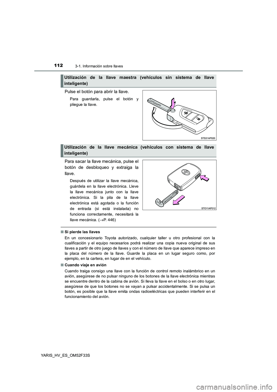 TOYOTA YARIS HYBRID 2015  Manual del propietario (in Spanish) 1123-1. Información sobre llaves
YARIS_HV_ES_OM52F33S
Pulse el botón para abrir la llave.
Para guardarla, pulse el botón y 
pliegue la llave.
Para sacar la llave mecánica, pulse el 
botón de desb