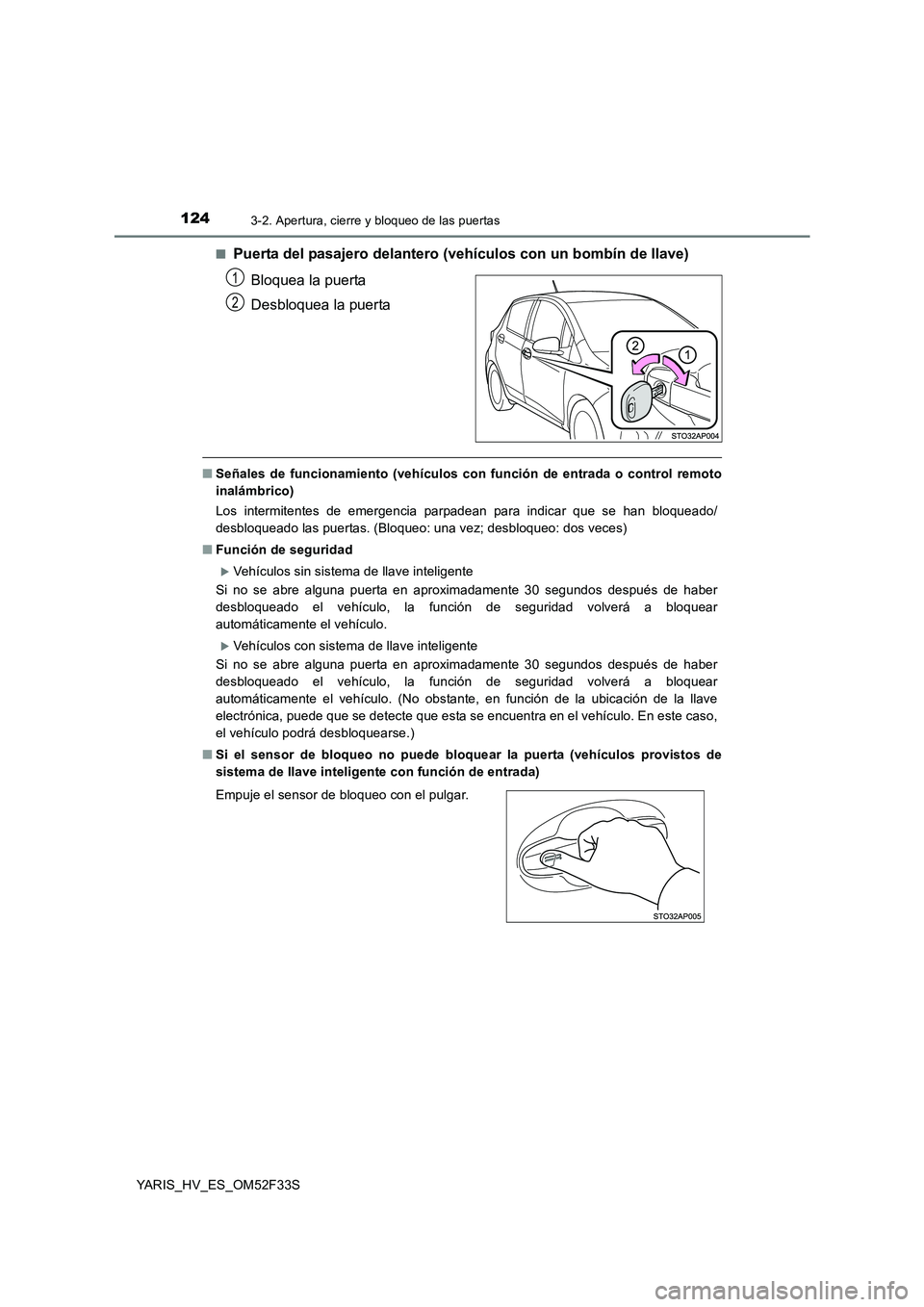 TOYOTA YARIS HYBRID 2015  Manual del propietario (in Spanish) 1243-2. Apertura, cierre y bloqueo de las puertas
YARIS_HV_ES_OM52F33S 
■Puerta del pasajero delantero (vehículos con un bombín de llave) 
Bloquea la puerta 
Desbloquea la puerta
■ Señales de f