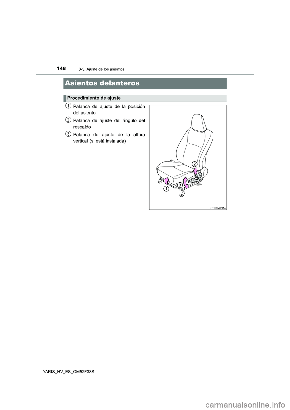 TOYOTA YARIS HYBRID 2015  Manual del propietario (in Spanish) 1483-3. Ajuste de los asientos
YARIS_HV_ES_OM52F33S
Asientos delanteros
Palanca de ajuste de la posición 
del asiento 
Palanca de ajuste del ángulo del 
respaldo 
Palanca de ajuste de la altura 
ver