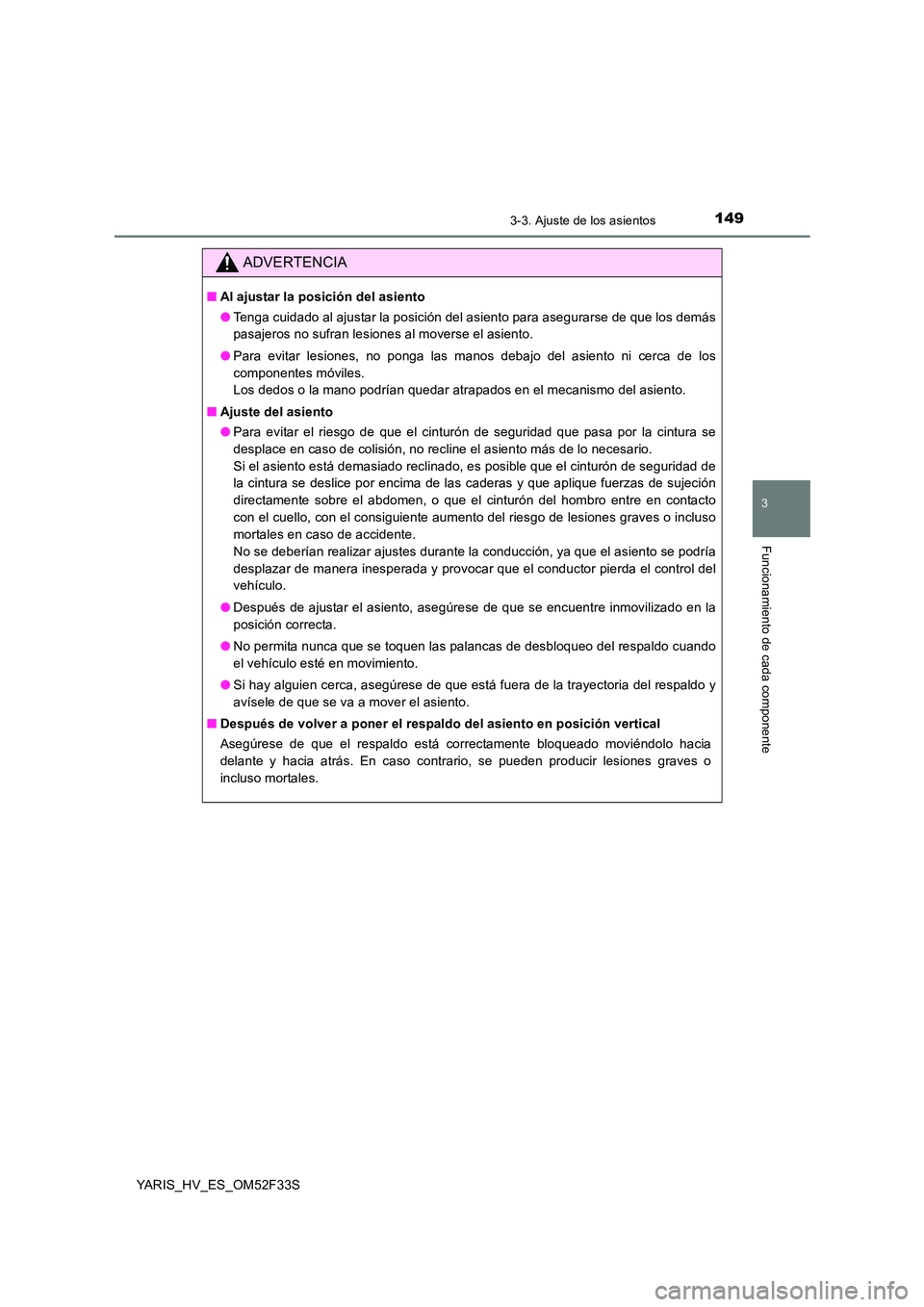 TOYOTA YARIS HYBRID 2015  Manual del propietario (in Spanish) 1493-3. Ajuste de los asientos
3
Funcionamiento de cada componente
YARIS_HV_ES_OM52F33S
ADVERTENCIA
■Al ajustar la posición del asiento 
● Tenga cuidado al ajustar la posición del asiento para a