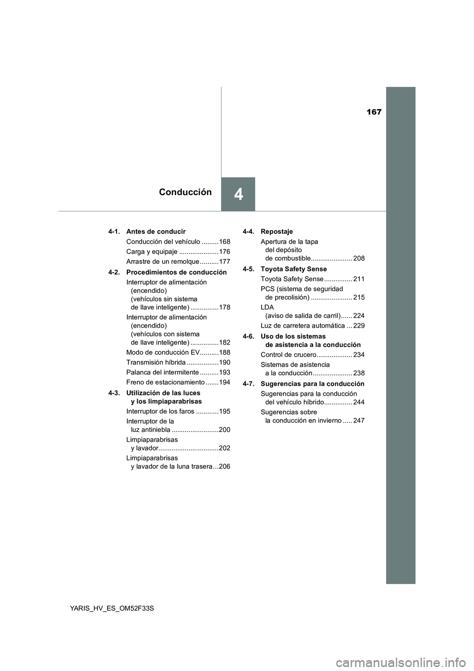 TOYOTA YARIS HYBRID 2015  Manual del propietario (in Spanish) 167
4Conducción
YARIS_HV_ES_OM52F33S 
4-1. Antes de conducir 
Conducción del vehículo .........168 
Carga y equipaje .....................176
Arrastre de un remolque ..........177 
4-2. Procedimien