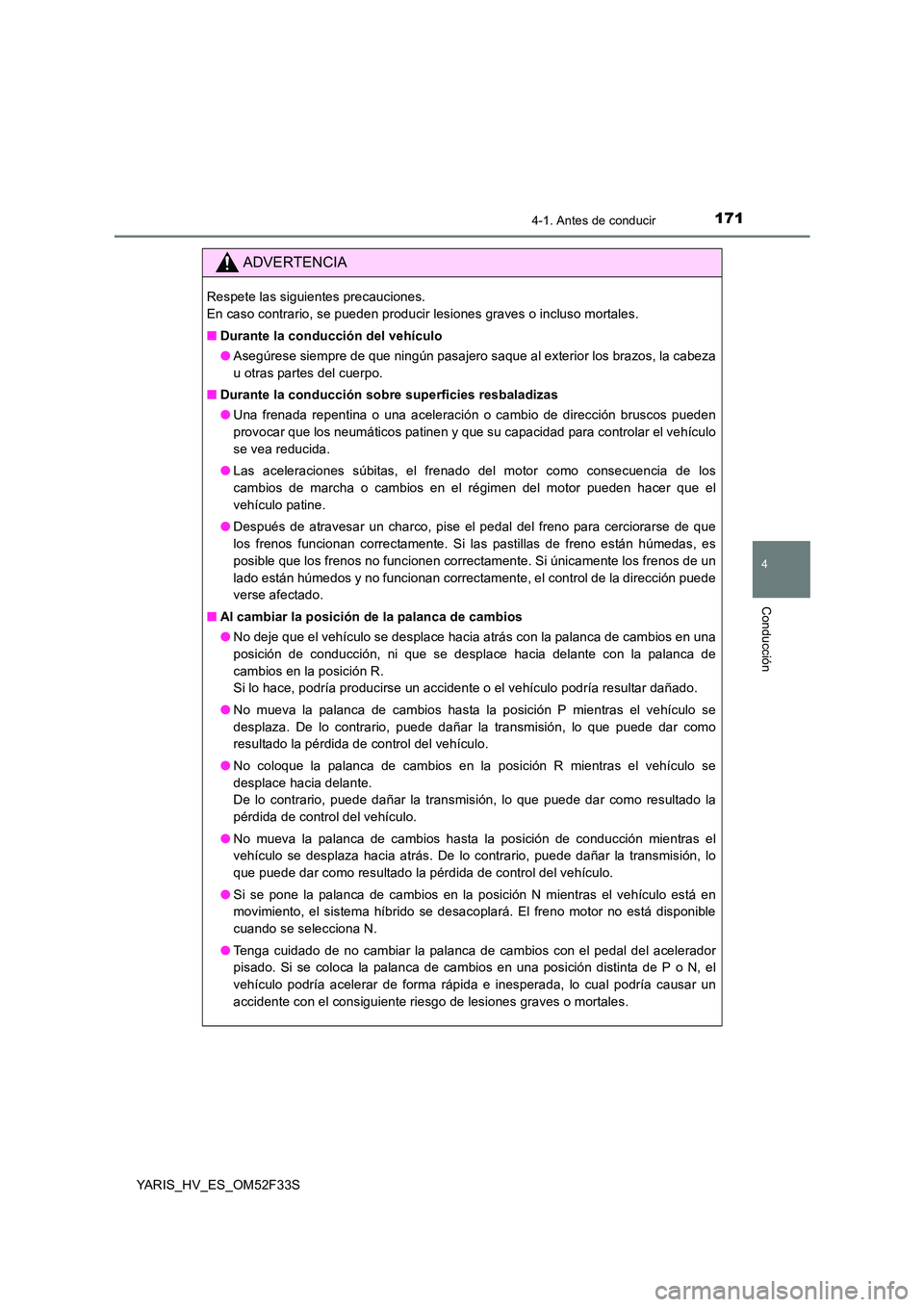 TOYOTA YARIS HYBRID 2015 Manual del propietario (in Spanish) 1714-1. Antes de conducir
4
Conducción
YARIS_HV_ES_OM52F33S
ADVERTENCIA
Respete las siguientes precauciones.
En caso contrario, se pueden producir lesiones graves o incluso mortales.
■ Durante l TOYOTA YARIS HYBRID 2015 Manual del propietario (in Spanish) 1714-1. Antes de conducir
4
Conducción
YARIS_HV_ES_OM52F33S
ADVERTENCIA
Respete las siguientes precauciones.
En caso contrario, se pueden producir lesiones graves o incluso mortales.
■ Durante l