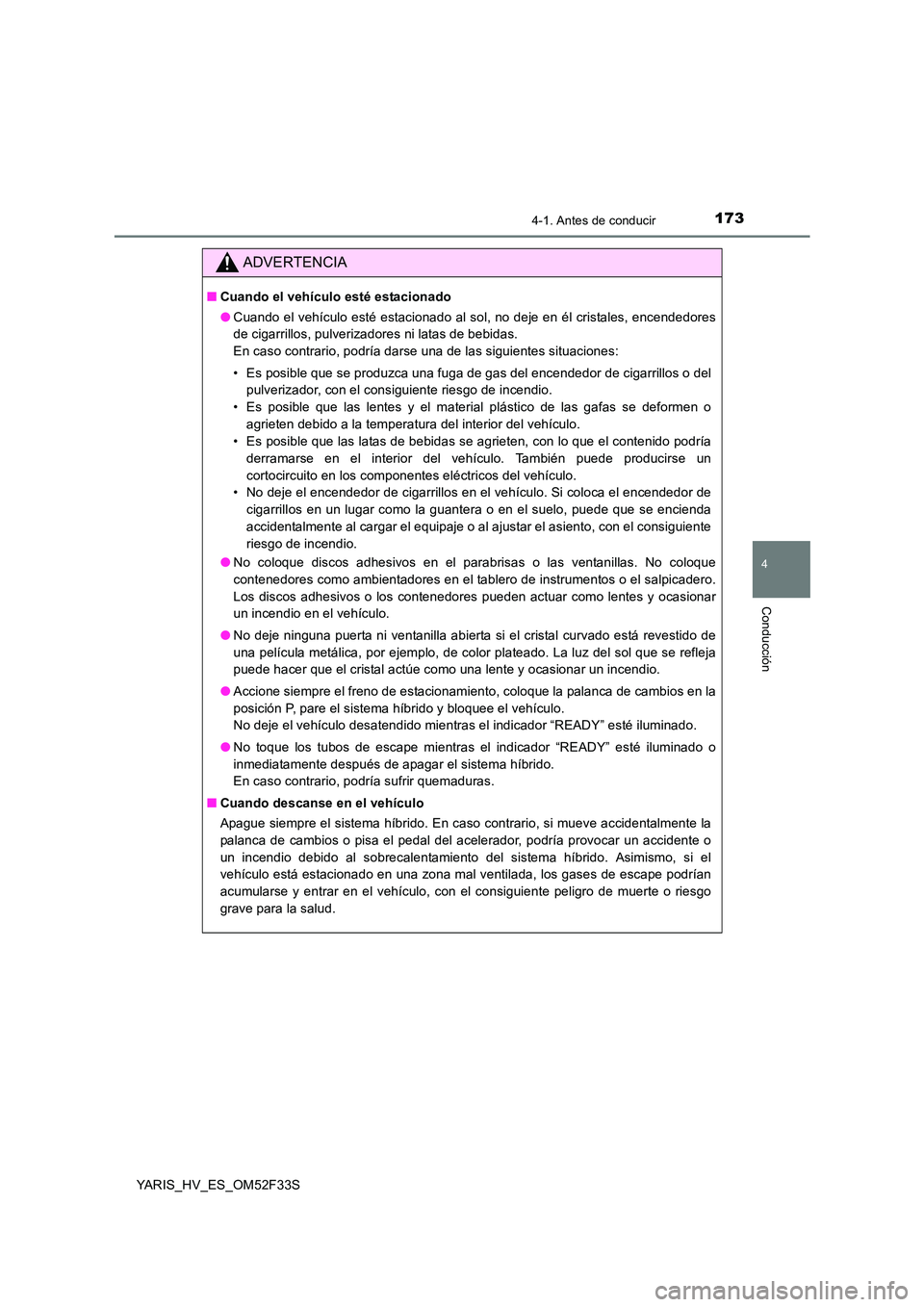 TOYOTA YARIS HYBRID 2015 Manual del propietario (in Spanish) 1734-1. Antes de conducir
4
Conducción
YARIS_HV_ES_OM52F33S
ADVERTENCIA
■Cuando el vehículo esté estacionado
● Cuando el vehículo esté estacionado al sol, no deje en él cristales, encendedo TOYOTA YARIS HYBRID 2015 Manual del propietario (in Spanish) 1734-1. Antes de conducir
4
Conducción
YARIS_HV_ES_OM52F33S
ADVERTENCIA
■Cuando el vehículo esté estacionado
● Cuando el vehículo esté estacionado al sol, no deje en él cristales, encendedo