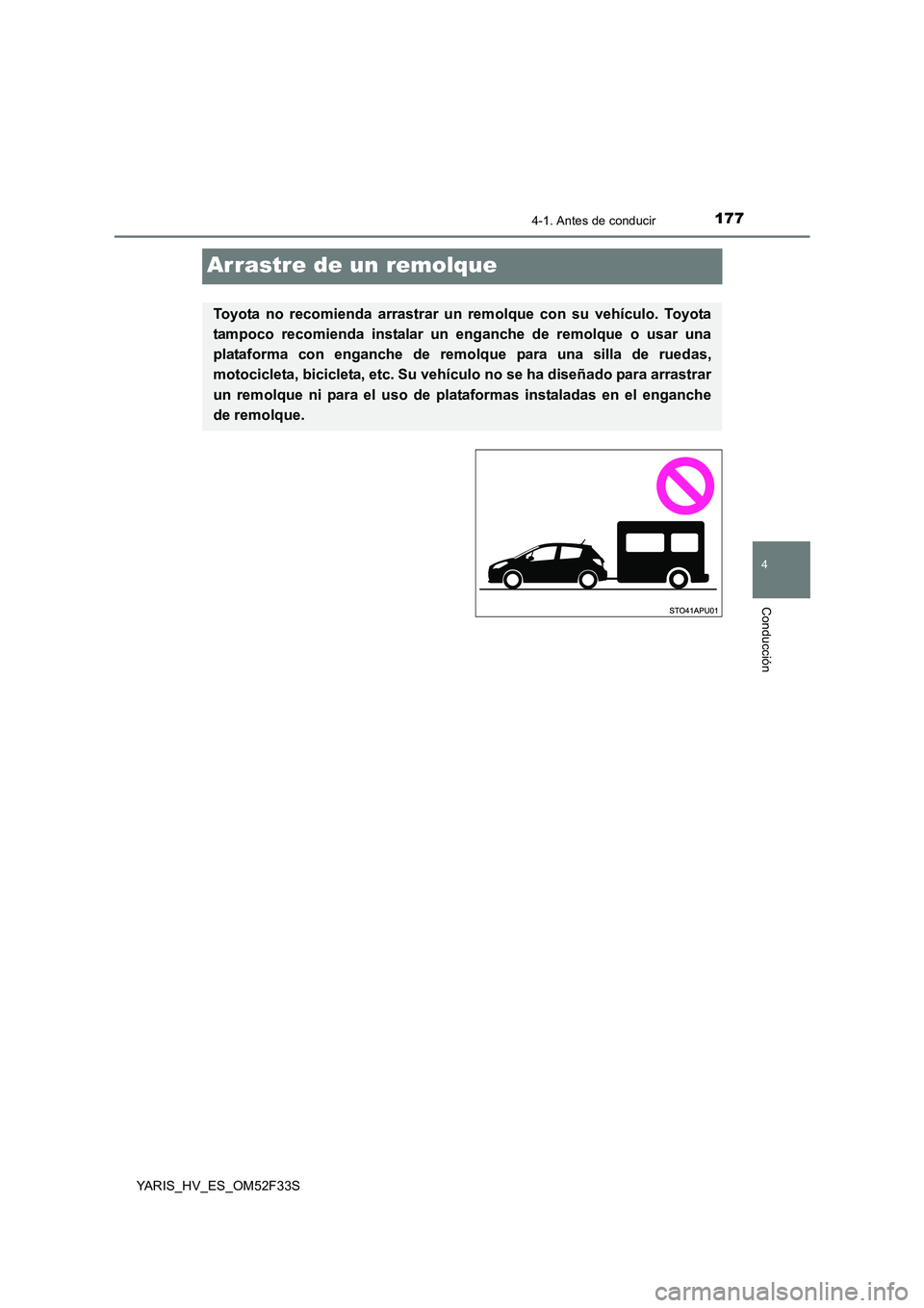 TOYOTA YARIS HYBRID 2015 Manual del propietario (in Spanish) 177
4
4-1. Antes de conducir
Conducción
YARIS_HV_ES_OM52F33S
Arrastre de un remolque
Toyota no recomienda arrastrar un remolque con su vehículo. Toyota
tampoco recomienda instalar un enganche de re TOYOTA YARIS HYBRID 2015 Manual del propietario (in Spanish) 177
4
4-1. Antes de conducir
Conducción
YARIS_HV_ES_OM52F33S
Arrastre de un remolque
Toyota no recomienda arrastrar un remolque con su vehículo. Toyota
tampoco recomienda instalar un enganche de re