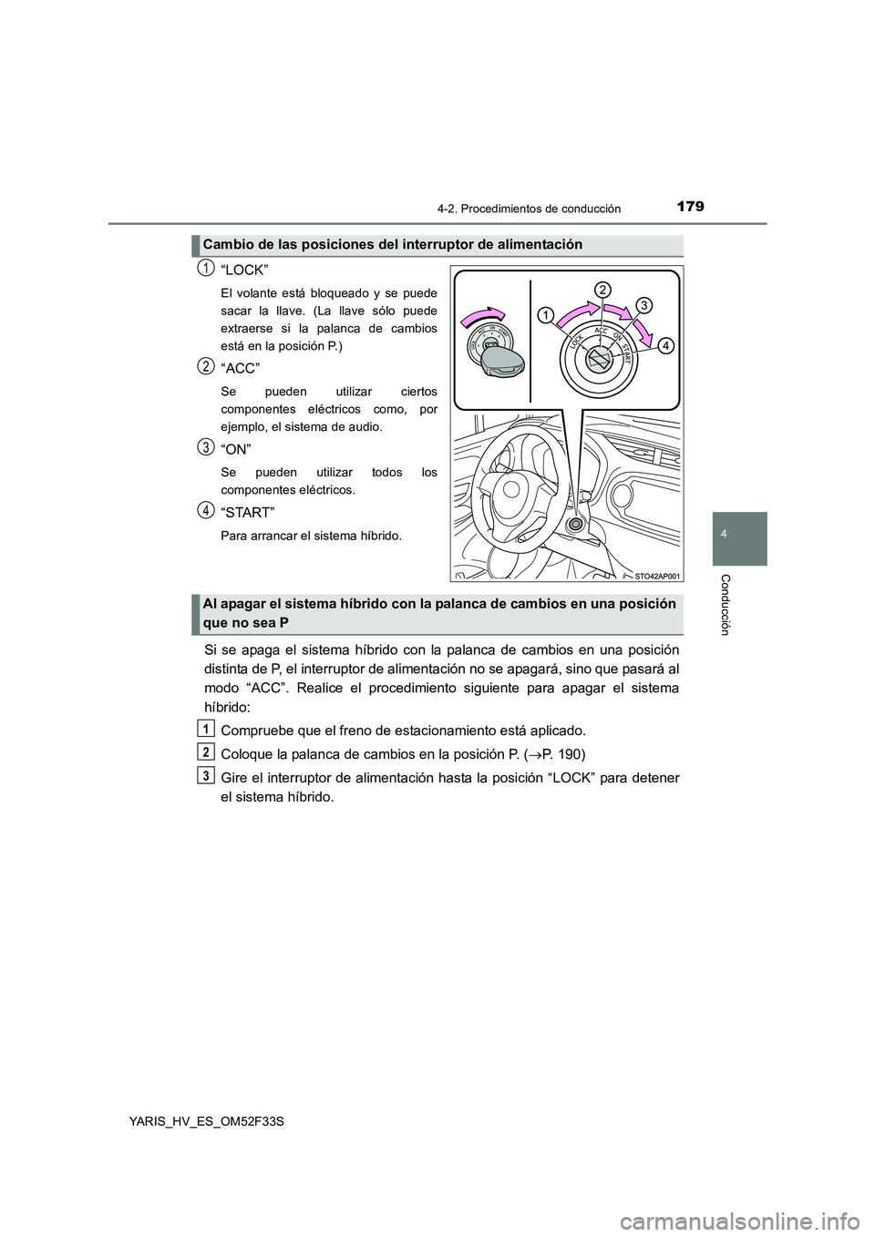 TOYOTA YARIS HYBRID 2015 Manual del propietario (in Spanish) 1794-2. Procedimientos de conducción
4
Conducción
YARIS_HV_ES_OM52F33S
“LOCK”
El volante está bloqueado y se puede
sacar la llave. (La llave sólo puede
extraerse si la palanca de cambios
est TOYOTA YARIS HYBRID 2015 Manual del propietario (in Spanish) 1794-2. Procedimientos de conducción
4
Conducción
YARIS_HV_ES_OM52F33S
“LOCK”
El volante está bloqueado y se puede
sacar la llave. (La llave sólo puede
extraerse si la palanca de cambios
est
