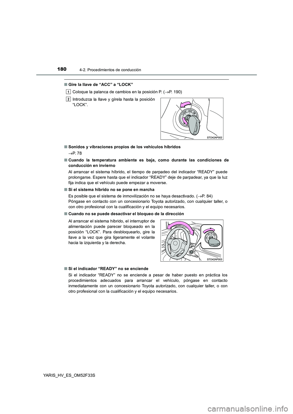 TOYOTA YARIS HYBRID 2015 Manual del propietario (in Spanish) 1804-2. Procedimientos de conducción
YARIS_HV_ES_OM52F33S
■Gire la llave de “ACC” a “LOCK”
Coloque la palanca de cambios en la posición P. ( →P. 190)
■ Sonidos y vibraciones propios TOYOTA YARIS HYBRID 2015 Manual del propietario (in Spanish) 1804-2. Procedimientos de conducción
YARIS_HV_ES_OM52F33S
■Gire la llave de “ACC” a “LOCK”
Coloque la palanca de cambios en la posición P. ( →P. 190)
■ Sonidos y vibraciones propios