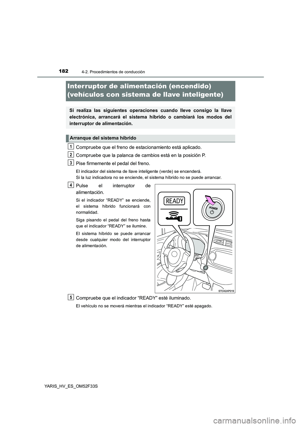 TOYOTA YARIS HYBRID 2015 Manual del propietario (in Spanish) 1824-2. Procedimientos de conducción
YARIS_HV_ES_OM52F33S
Interruptor de alimentación (encendido)
(vehículos con sistema de llave inteligente)
Compruebe que el freno de estacionamiento está apli TOYOTA YARIS HYBRID 2015 Manual del propietario (in Spanish) 1824-2. Procedimientos de conducción
YARIS_HV_ES_OM52F33S
Interruptor de alimentación (encendido)
(vehículos con sistema de llave inteligente)
Compruebe que el freno de estacionamiento está apli