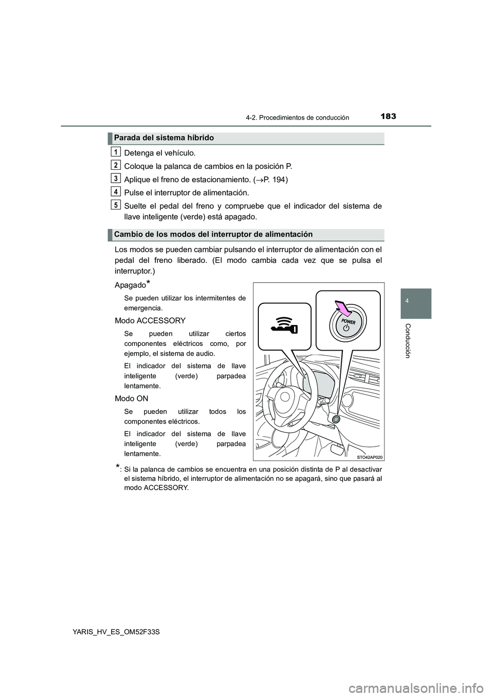 TOYOTA YARIS HYBRID 2015 Manual del propietario (in Spanish) 1834-2. Procedimientos de conducción
4
Conducción
YARIS_HV_ES_OM52F33S
Detenga el vehículo.
Coloque la palanca de cambios en la posición P.
Aplique el freno de estacionamiento. ( →P. 194)
Pul TOYOTA YARIS HYBRID 2015 Manual del propietario (in Spanish) 1834-2. Procedimientos de conducción
4
Conducción
YARIS_HV_ES_OM52F33S
Detenga el vehículo.
Coloque la palanca de cambios en la posición P.
Aplique el freno de estacionamiento. ( →P. 194)
Pul