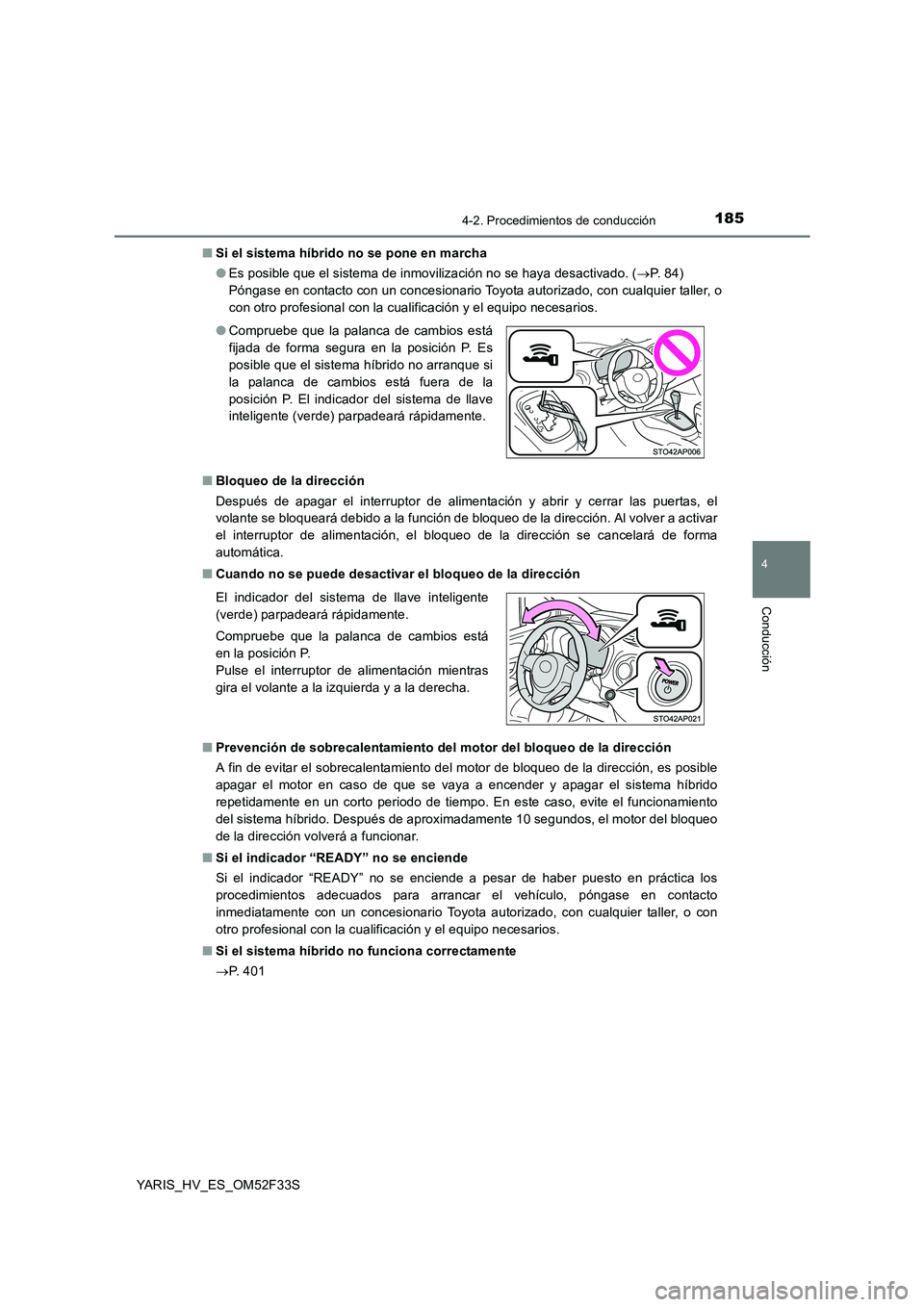 TOYOTA YARIS HYBRID 2015 Manual del propietario (in Spanish) 1854-2. Procedimientos de conducción
4
Conducción
YARIS_HV_ES_OM52F33S
■ Si el sistema híbrido no se pone en marcha
● Es posible que el sistema de inmovilización no se haya desactivado. (→ TOYOTA YARIS HYBRID 2015 Manual del propietario (in Spanish) 1854-2. Procedimientos de conducción
4
Conducción
YARIS_HV_ES_OM52F33S
■ Si el sistema híbrido no se pone en marcha
● Es posible que el sistema de inmovilización no se haya desactivado. (→
