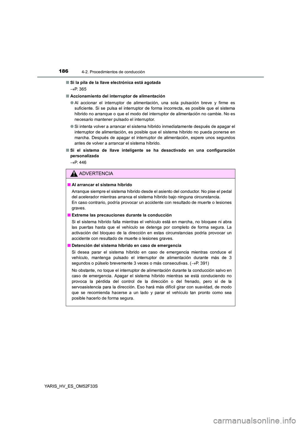 TOYOTA YARIS HYBRID 2015 Manual del propietario (in Spanish) 1864-2. Procedimientos de conducción
YARIS_HV_ES_OM52F33S
■ Si la pila de la llave electrónica está agotada
→ P. 3 6 5
■ Accionamiento del interruptor de alimentación
● Al accionar el TOYOTA YARIS HYBRID 2015 Manual del propietario (in Spanish) 1864-2. Procedimientos de conducción
YARIS_HV_ES_OM52F33S
■ Si la pila de la llave electrónica está agotada
→ P. 3 6 5
■ Accionamiento del interruptor de alimentación
● Al accionar el