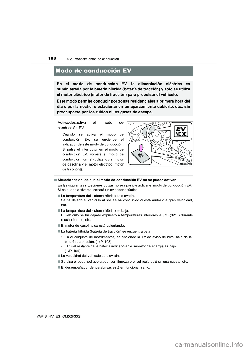 TOYOTA YARIS HYBRID 2015 Manual del propietario (in Spanish) 1884-2. Procedimientos de conducción
YARIS_HV_ES_OM52F33S
Modo de conducción EV
Activa/desactiva el modo de
conducción EV
Cuando se activa el modo de
conducción EV, se enciende el
indicador de e TOYOTA YARIS HYBRID 2015 Manual del propietario (in Spanish) 1884-2. Procedimientos de conducción
YARIS_HV_ES_OM52F33S
Modo de conducción EV
Activa/desactiva el modo de
conducción EV
Cuando se activa el modo de
conducción EV, se enciende el
indicador de e