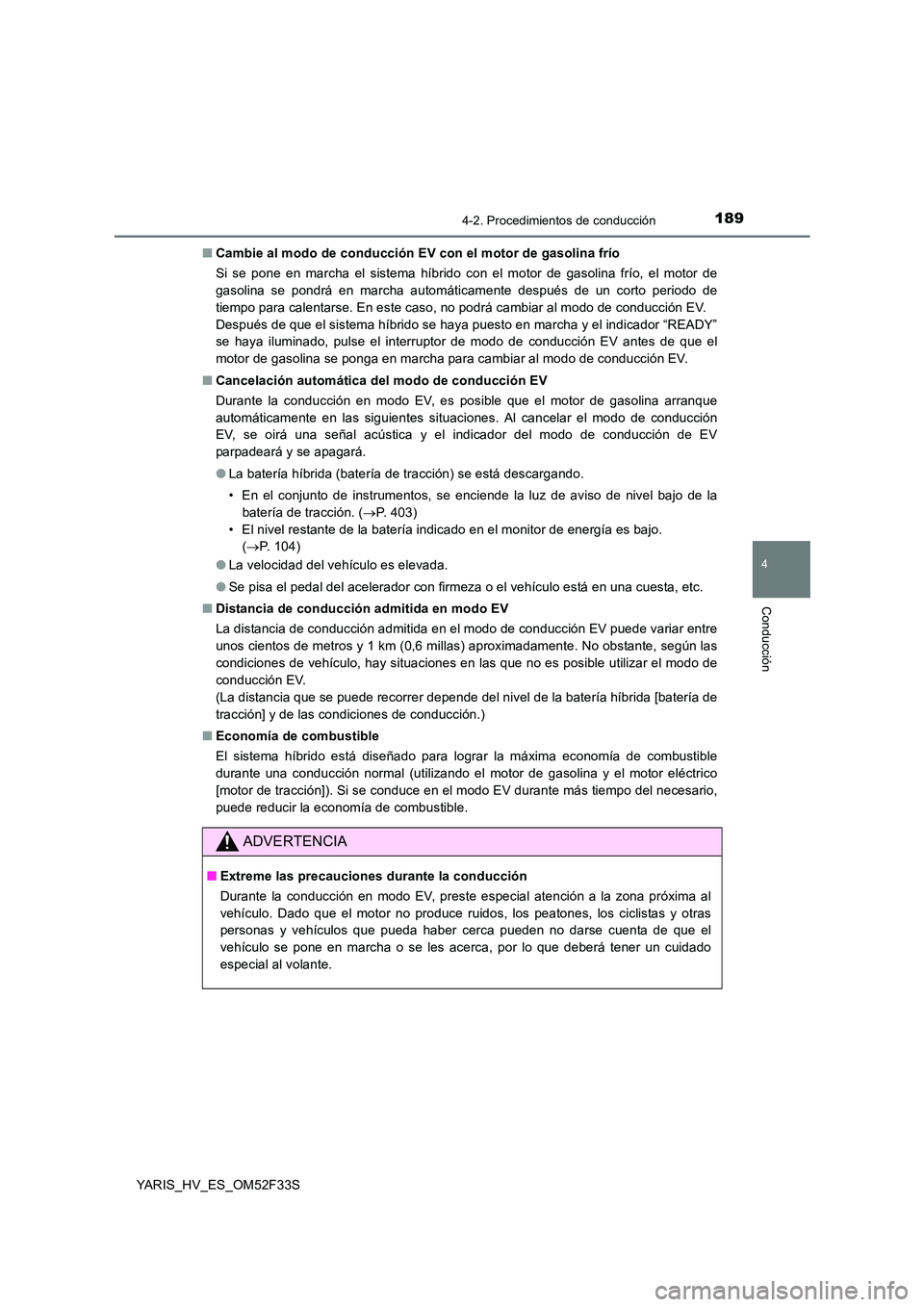 TOYOTA YARIS HYBRID 2015 Manual del propietario (in Spanish) 1894-2. Procedimientos de conducción
4
Conducción
YARIS_HV_ES_OM52F33S
■ Cambie al modo de conducción EV con el motor de gasolina frío
Si se pone en marcha el sistema híbrido con el motor de TOYOTA YARIS HYBRID 2015 Manual del propietario (in Spanish) 1894-2. Procedimientos de conducción
4
Conducción
YARIS_HV_ES_OM52F33S
■ Cambie al modo de conducción EV con el motor de gasolina frío
Si se pone en marcha el sistema híbrido con el motor de